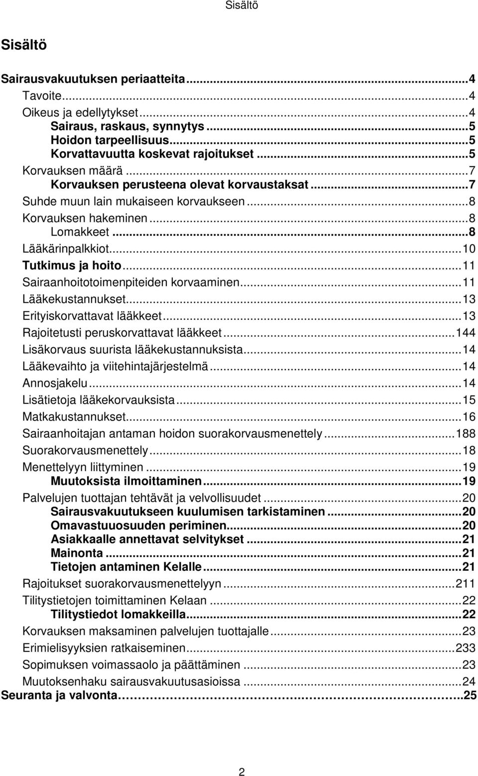 .. 11 Sairaanhoitotoimenpiteiden korvaaminen... 11 Lääkekustannukset... 13 Erityiskorvattavat lääkkeet... 13 Rajoitetusti peruskorvattavat lääkkeet... 144 Lisäkorvaus suurista lääkekustannuksista.