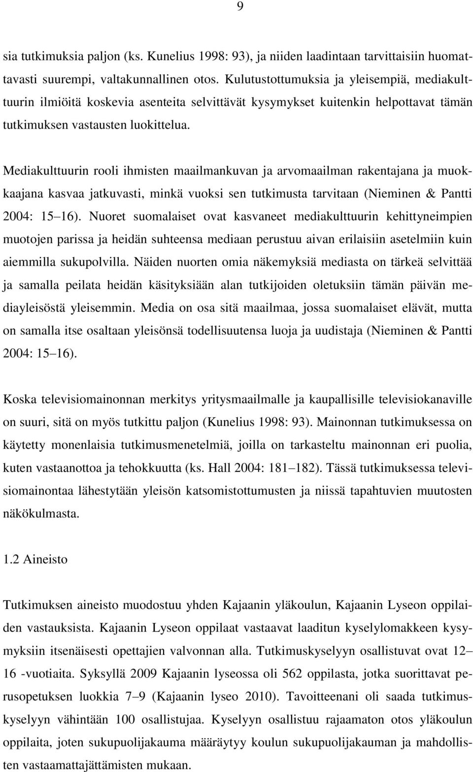 Mediakulttuurin rooli ihmisten maailmankuvan ja arvomaailman rakentajana ja muokkaajana kasvaa jatkuvasti, minkä vuoksi sen tutkimusta tarvitaan (Nieminen & Pantti 2004: 15 16).