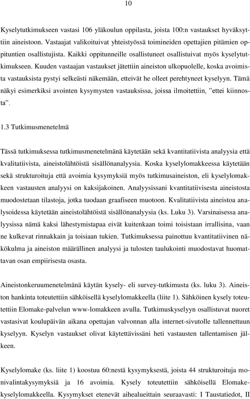 Kuuden vastaajan vastaukset jätettiin aineiston ulkopuolelle, koska avoimista vastauksista pystyi selkeästi näkemään, etteivät he olleet perehtyneet kyselyyn.