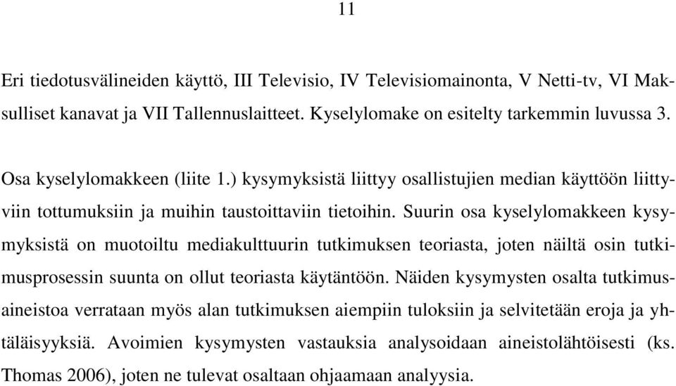 Suurin osa kyselylomakkeen kysymyksistä on muotoiltu mediakulttuurin tutkimuksen teoriasta, joten näiltä osin tutkimusprosessin suunta on ollut teoriasta käytäntöön.