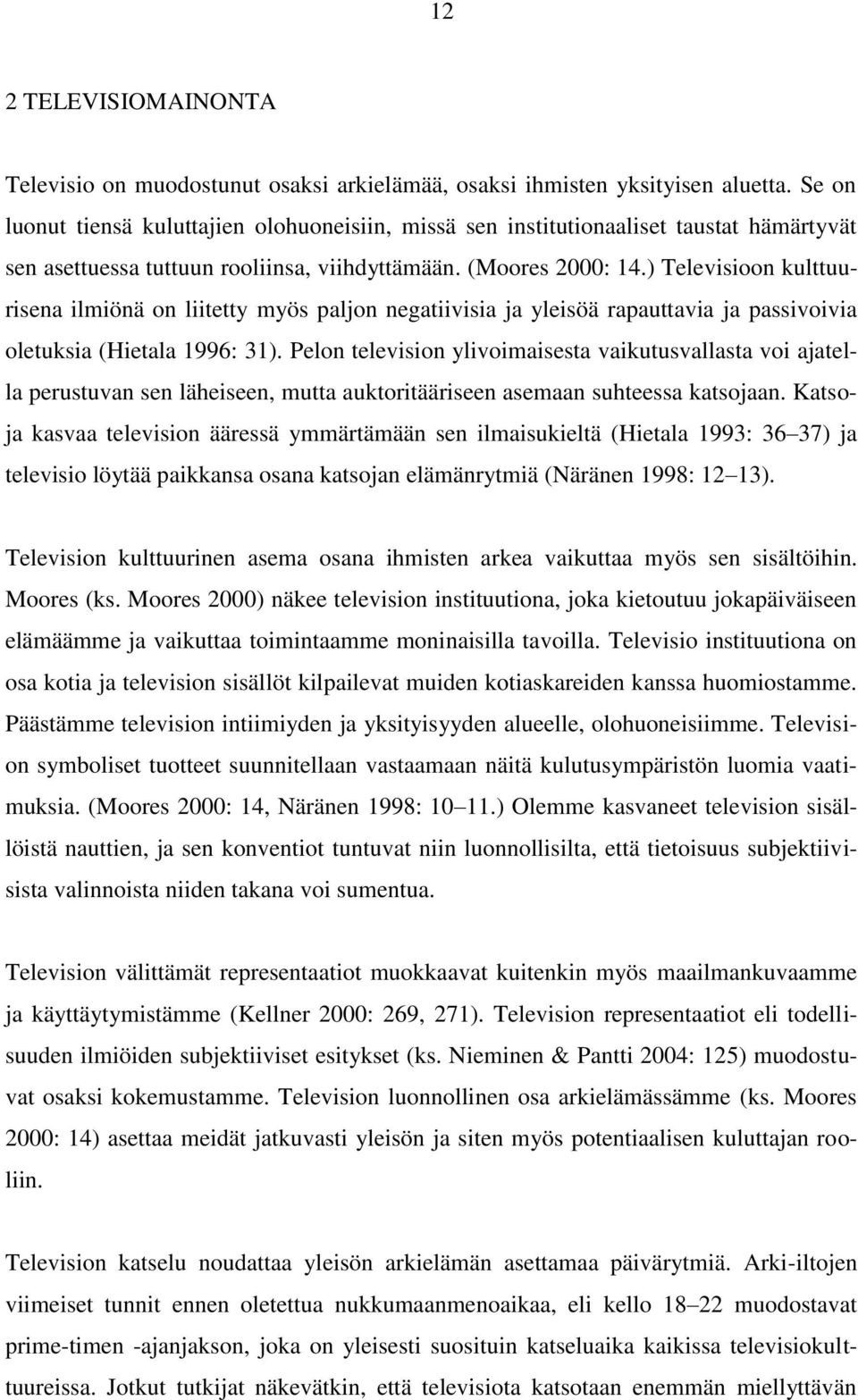 ) Televisioon kulttuurisena ilmiönä on liitetty myös paljon negatiivisia ja yleisöä rapauttavia ja passivoivia oletuksia (Hietala 1996: 31).