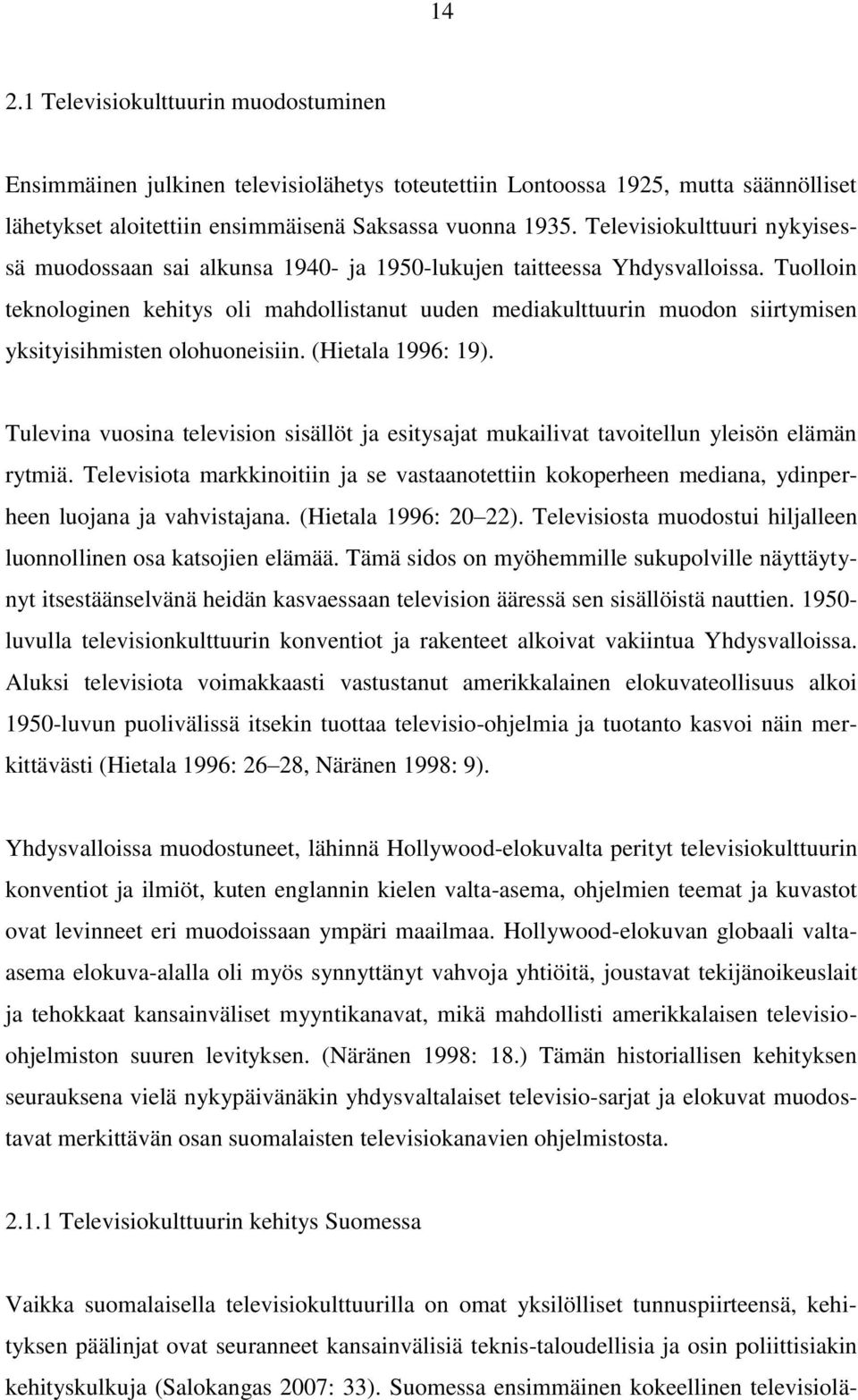 Tuolloin teknologinen kehitys oli mahdollistanut uuden mediakulttuurin muodon siirtymisen yksityisihmisten olohuoneisiin. (Hietala 1996: 19).