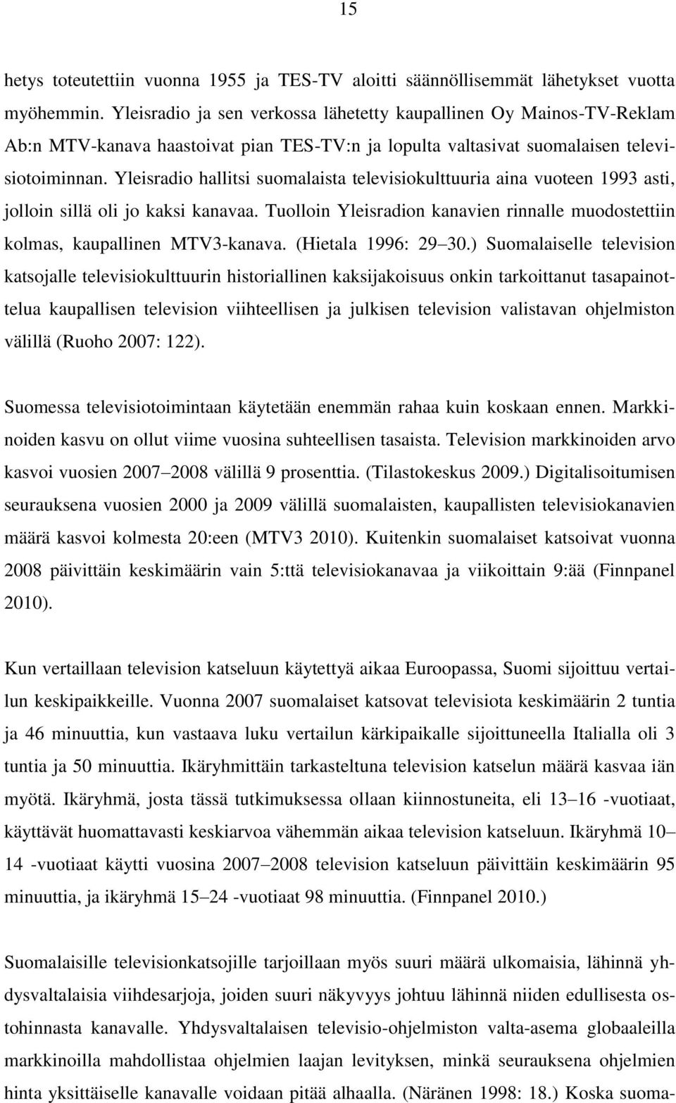 Yleisradio hallitsi suomalaista televisiokulttuuria aina vuoteen 1993 asti, jolloin sillä oli jo kaksi kanavaa. Tuolloin Yleisradion kanavien rinnalle muodostettiin kolmas, kaupallinen MTV3-kanava.