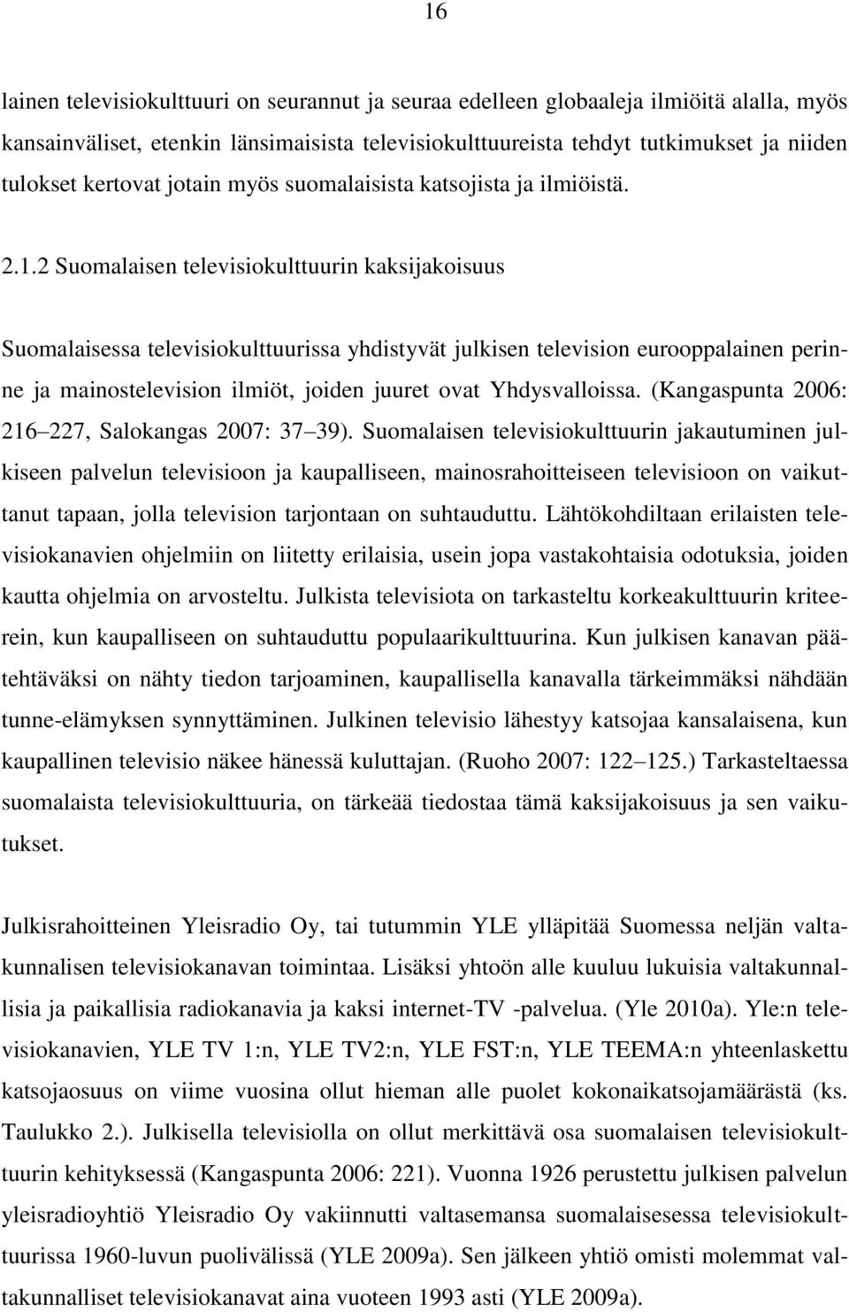 2 Suomalaisen televisiokulttuurin kaksijakoisuus Suomalaisessa televisiokulttuurissa yhdistyvät julkisen television eurooppalainen perinne ja mainostelevision ilmiöt, joiden juuret ovat