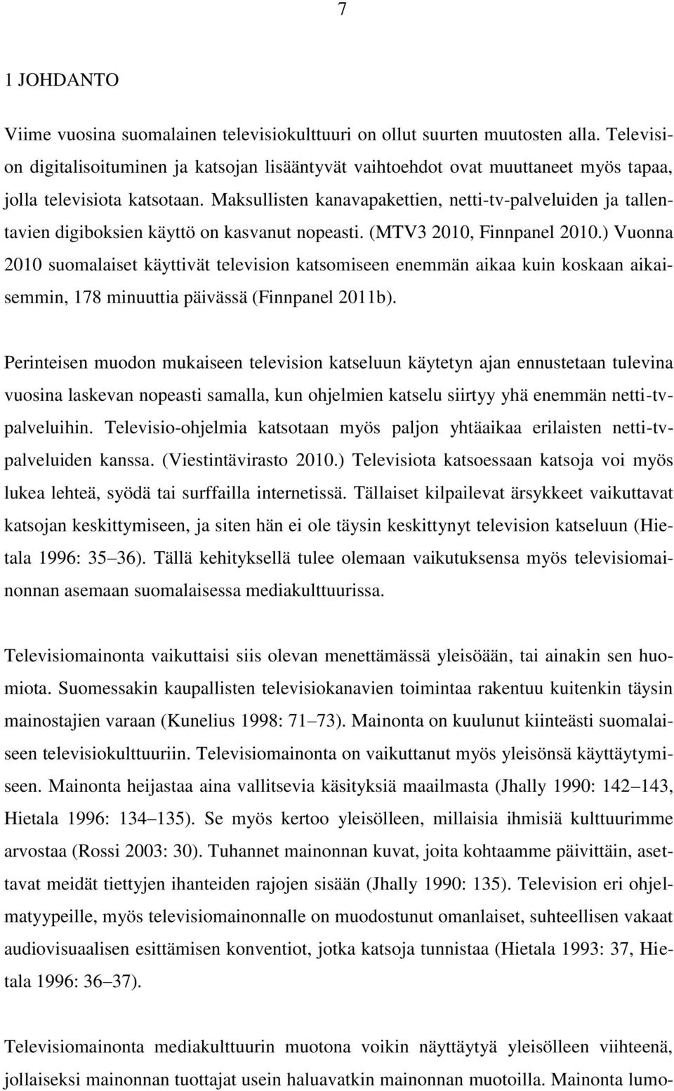 Maksullisten kanavapakettien, netti-tv-palveluiden ja tallentavien digiboksien käyttö on kasvanut nopeasti. (MTV3 2010, Finnpanel 2010.