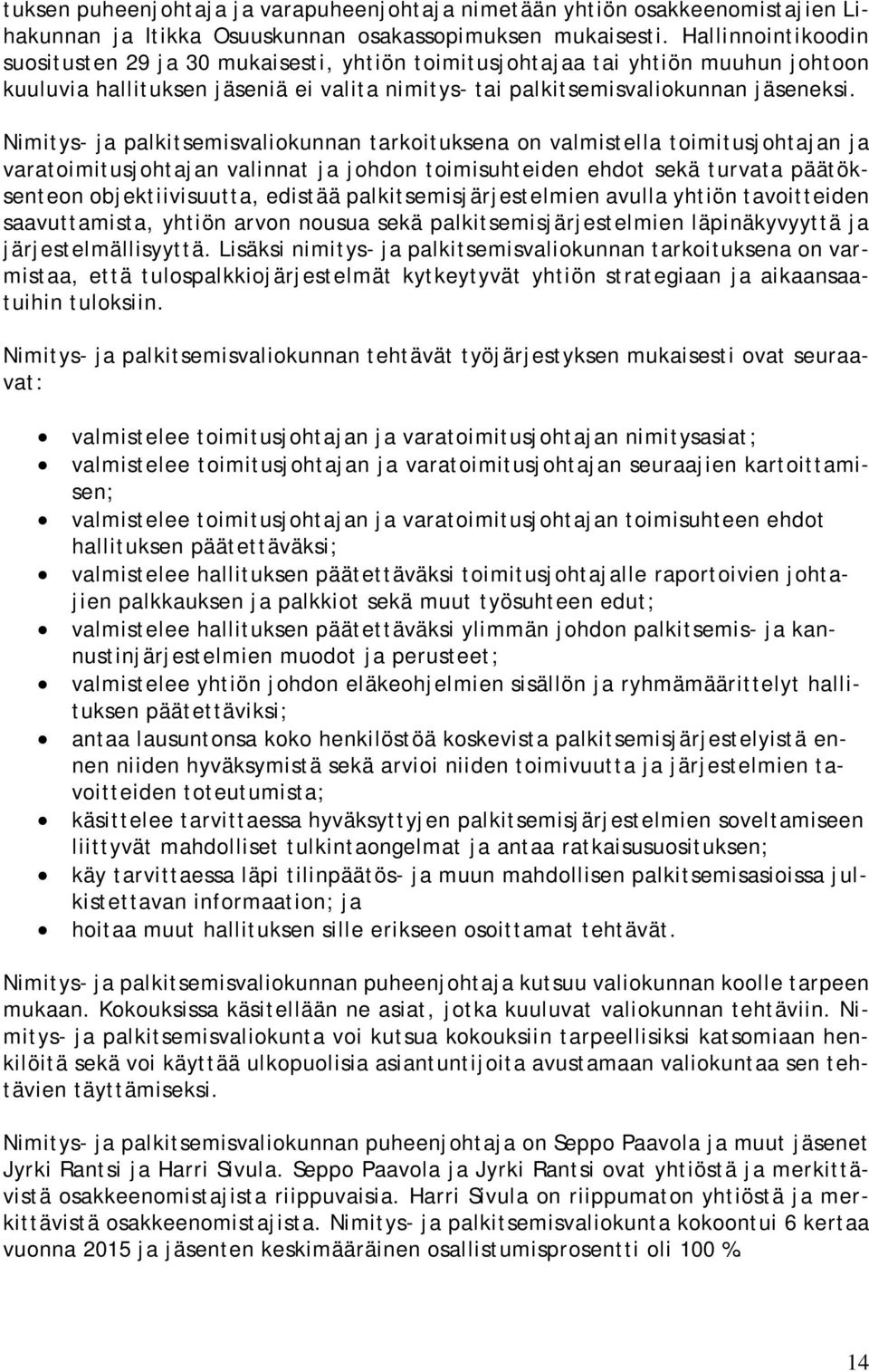 Nimitys- ja palkitsemisvaliokunnan tarkoituksena on valmistella toimitusjohtajan ja varatoimitusjohtajan valinnat ja johdon toimisuhteiden ehdot sekä turvata päätöksenteon objektiivisuutta, edistää