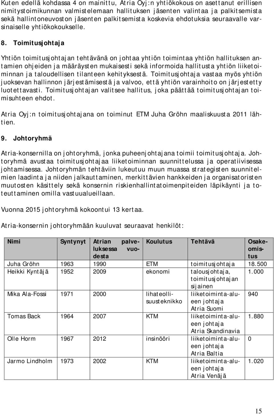 Toimitusjohtaja Yhtiön toimitusjohtajan tehtävänä on johtaa yhtiön toimintaa yhtiön hallituksen antamien ohjeiden ja määräysten mukaisesti sekä informoida hallitusta yhtiön liiketoiminnan ja