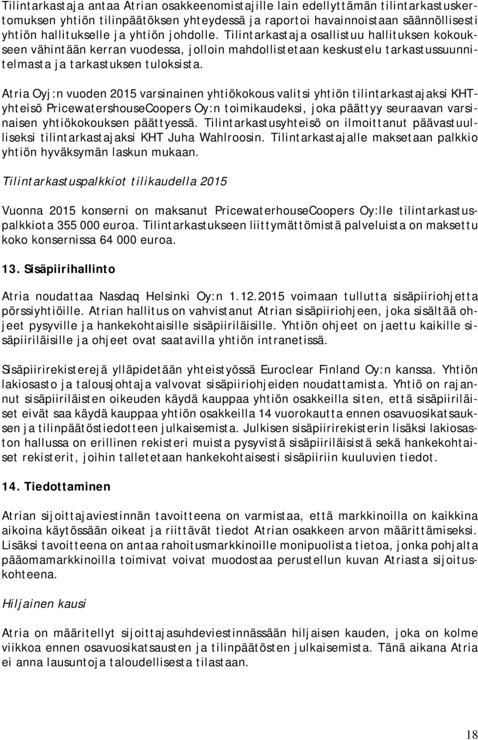 Atria Oyj:n vuoden 2015 varsinainen yhtiökokous valitsi yhtiön tilintarkastajaksi KHTyhteisö PricewatershouseCoopers Oy:n toimikaudeksi, joka päättyy seuraavan varsinaisen yhtiökokouksen päättyessä.