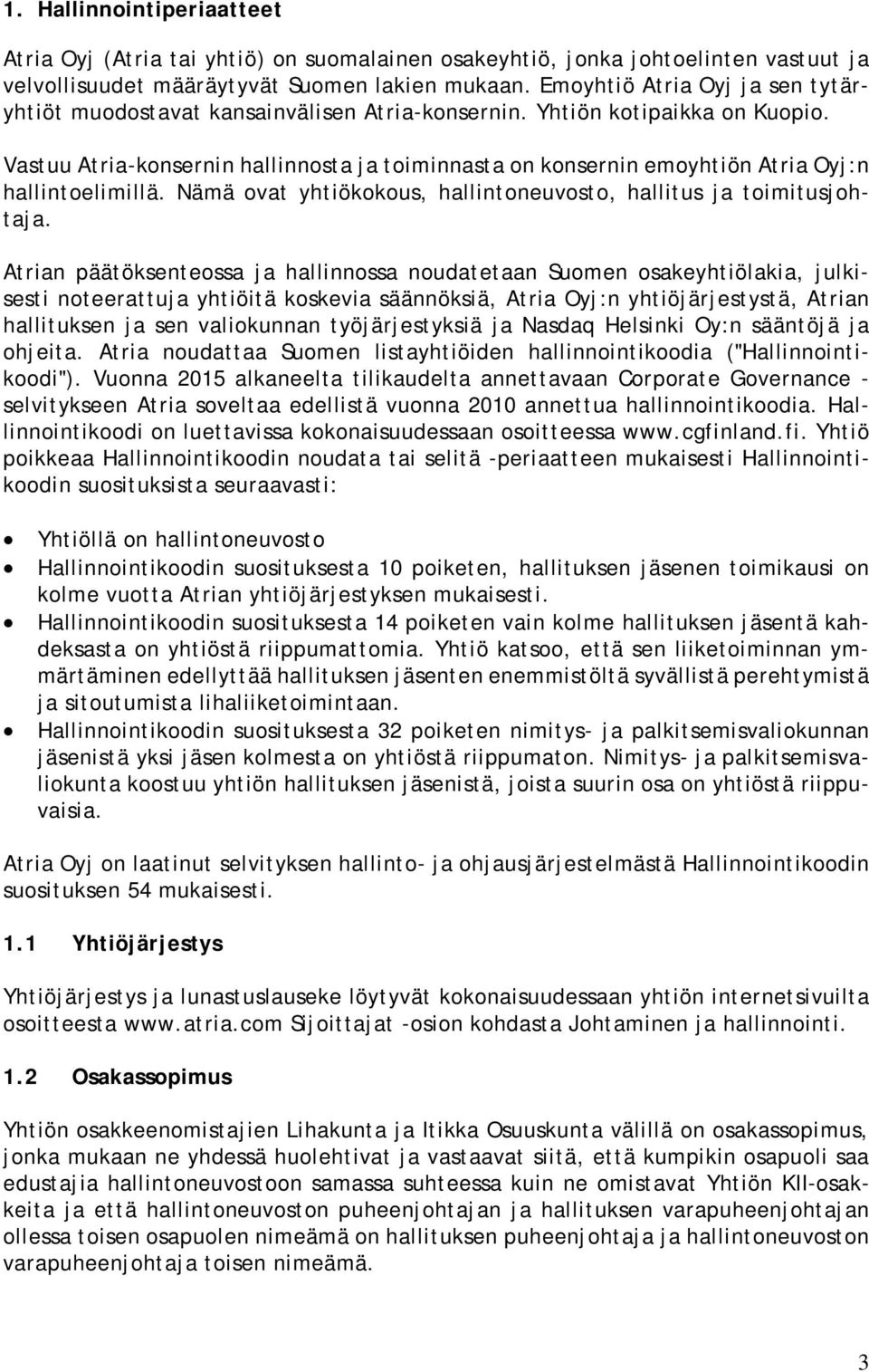 Vastuu Atria-konsernin hallinnosta ja toiminnasta on konsernin emoyhtiön Atria Oyj:n hallintoelimillä. Nämä ovat yhtiökokous, hallintoneuvosto, hallitus ja toimitusjohtaja.