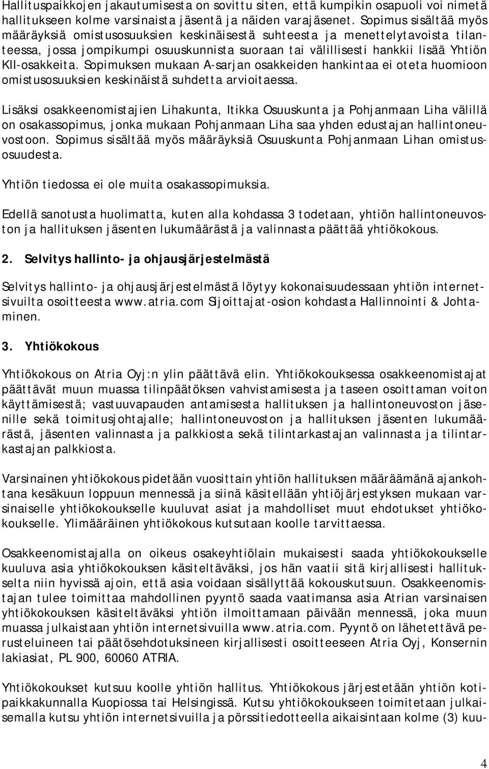 Sopimuksen mukaan A-sarjan osakkeiden hankintaa ei oteta huomioon omistusosuuksien keskinäistä suhdetta arvioitaessa.