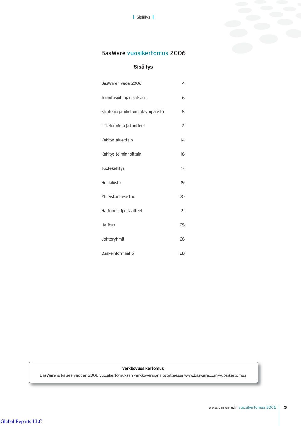 Henkilöstö 19 Yhteiskuntavastuu 20 Hallinnointiperiaatteet 21 Hallitus 25 Johtoryhmä 26 Osakeinformaatio 28