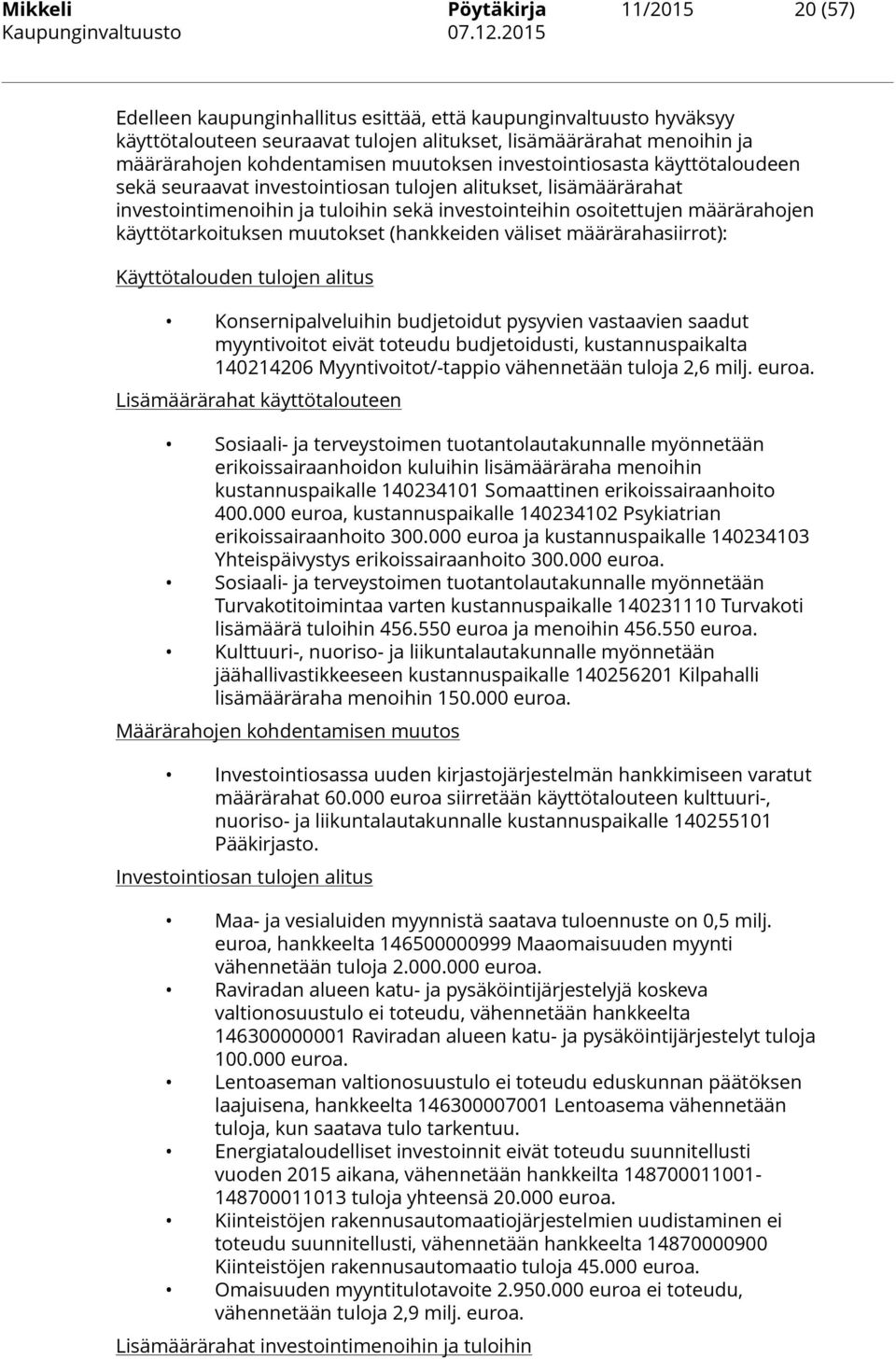 määrärahojen käyttötarkoituksen muutokset (hankkeiden väliset määrärahasiirrot): Käyttötalouden tulojen alitus Konsernipalveluihin budjetoidut pysyvien vastaavien saadut myyntivoitot eivät toteudu