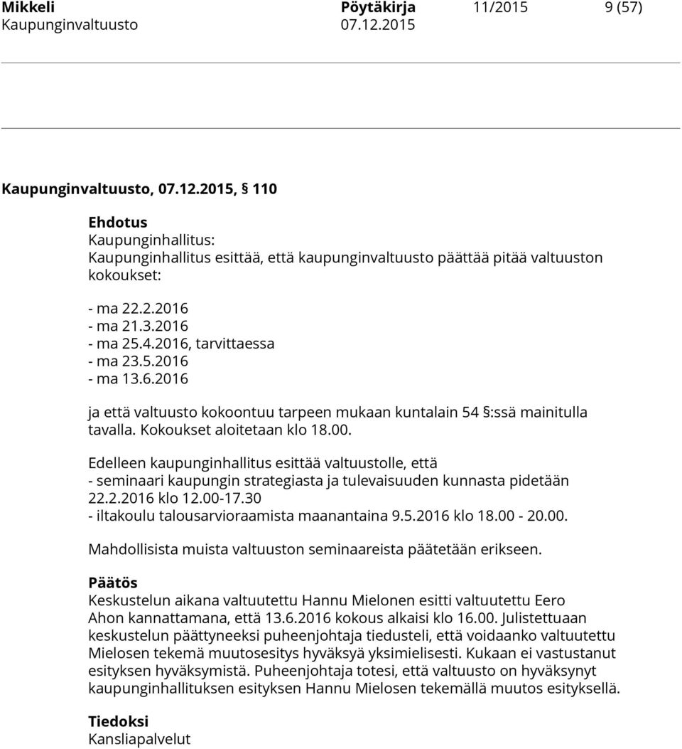 Edelleen kaupunginhallitus esittää valtuustolle, että - seminaari kaupungin strategiasta ja tulevaisuuden kunnasta pidetään 22.2.2016 klo 12.00-17.30 - iltakoulu talousarvioraamista maanantaina 9.5.