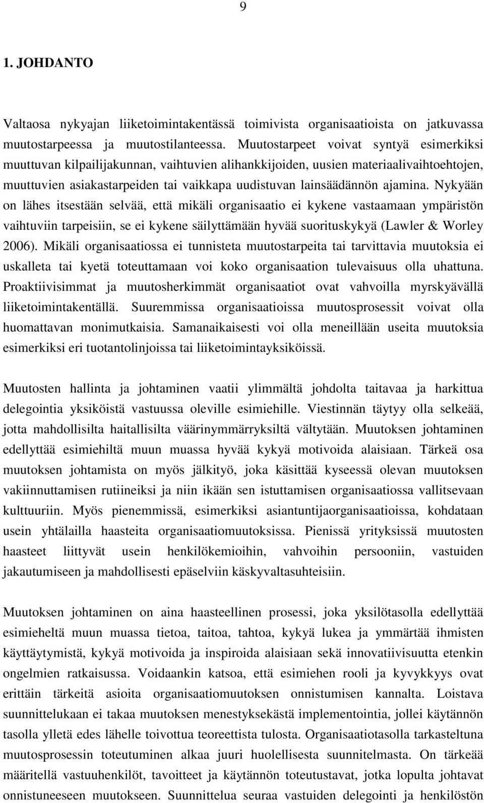 ajamina. Nykyään on lähes itsestään selvää, että mikäli organisaatio ei kykene vastaamaan ympäristön vaihtuviin tarpeisiin, se ei kykene säilyttämään hyvää suorituskykyä (Lawler & Worley 2006).