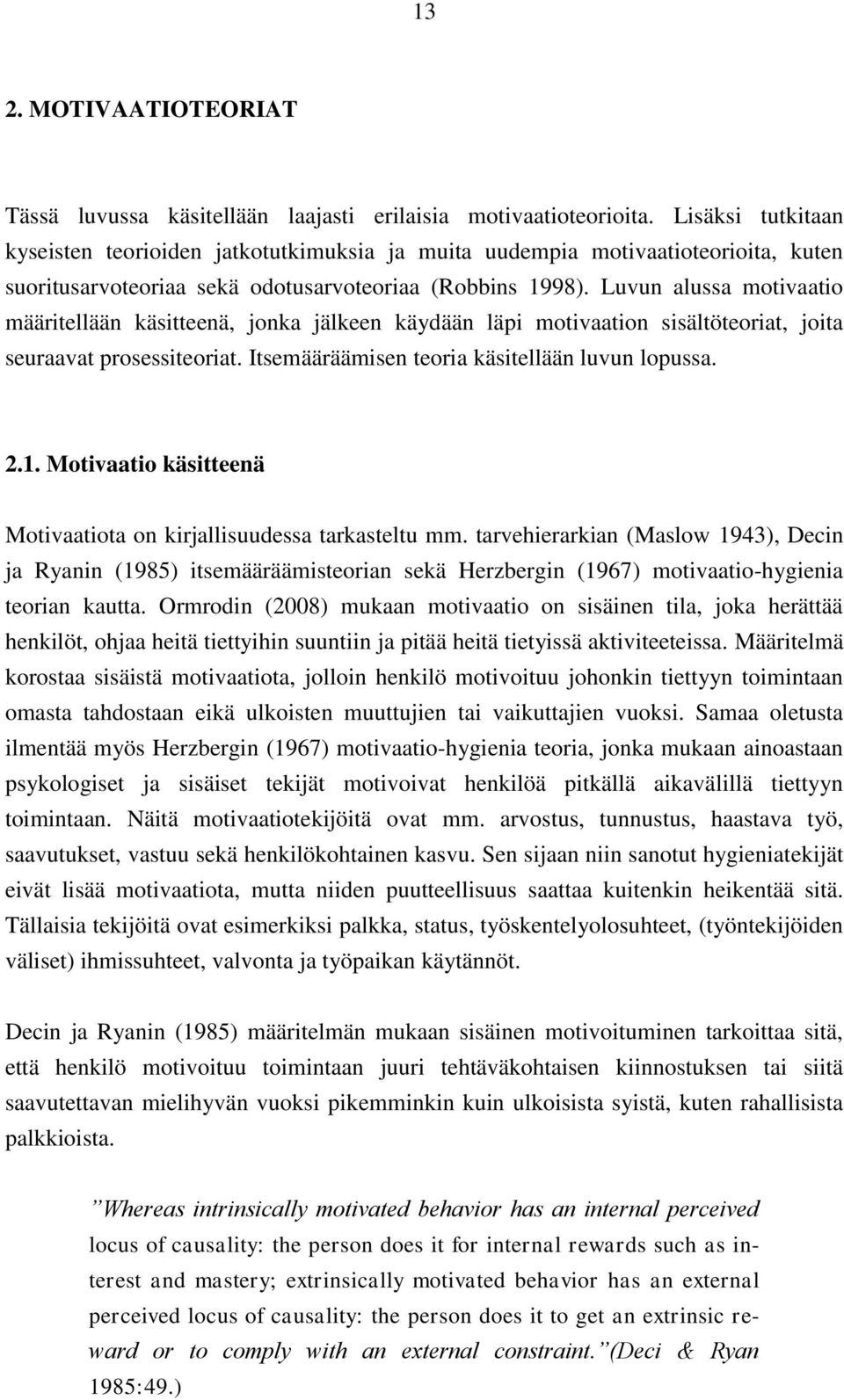 Luvun alussa motivaatio määritellään käsitteenä, jonka jälkeen käydään läpi motivaation sisältöteoriat, joita seuraavat prosessiteoriat. Itsemääräämisen teoria käsitellään luvun lopussa. 2.1.