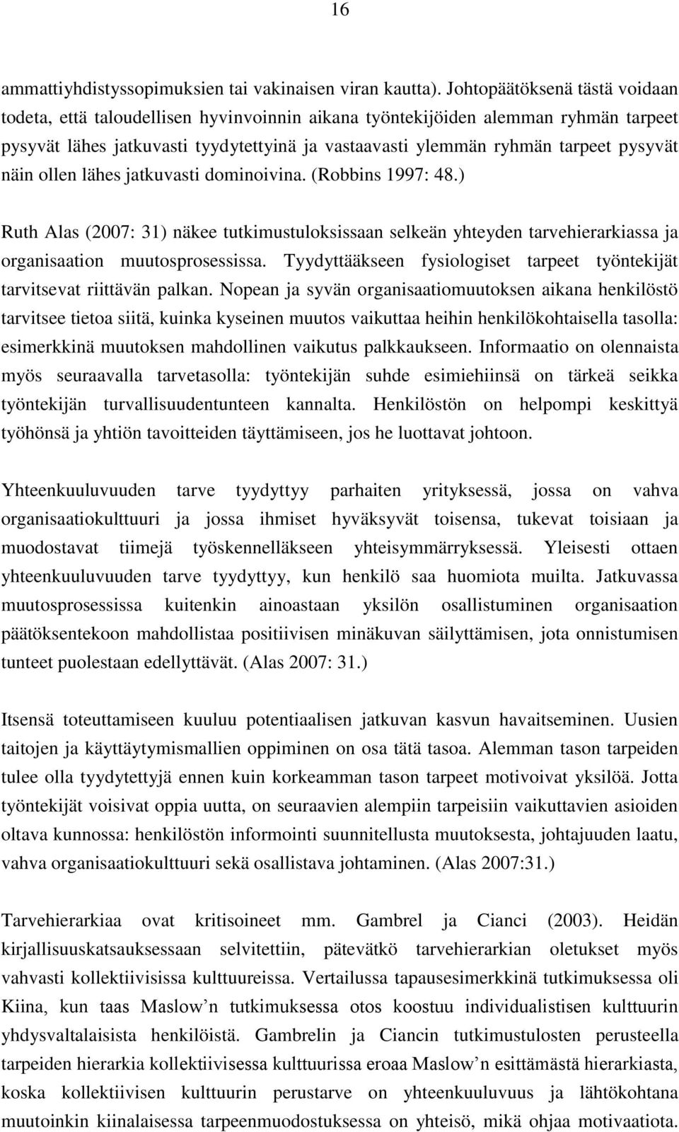 näin ollen lähes jatkuvasti dominoivina. (Robbins 1997: 48.) Ruth Alas (2007: 31) näkee tutkimustuloksissaan selkeän yhteyden tarvehierarkiassa ja organisaation muutosprosessissa.