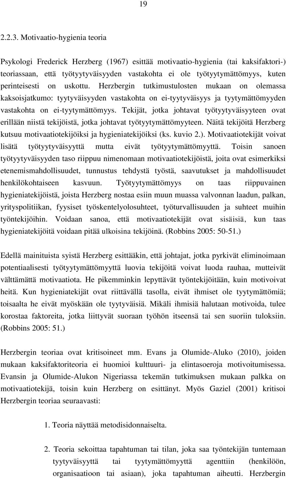 perinteisesti on uskottu. Herzbergin tutkimustulosten mukaan on olemassa kaksoisjatkumo: tyytyväisyyden vastakohta on ei-tyytyväisyys ja tyytymättömyyden vastakohta on ei-tyytymättömyys.