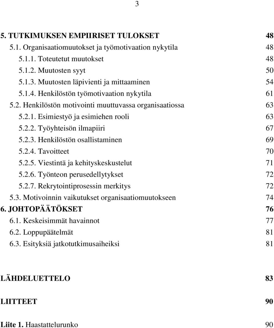 2.4. Tavoitteet 70 5.2.5. Viestintä ja kehityskeskustelut 71 5.2.6. Työnteon perusedellytykset 72 5.2.7. Rekrytointiprosessin merkitys 72 5.3. Motivoinnin vaikutukset organisaatiomuutokseen 74 6.