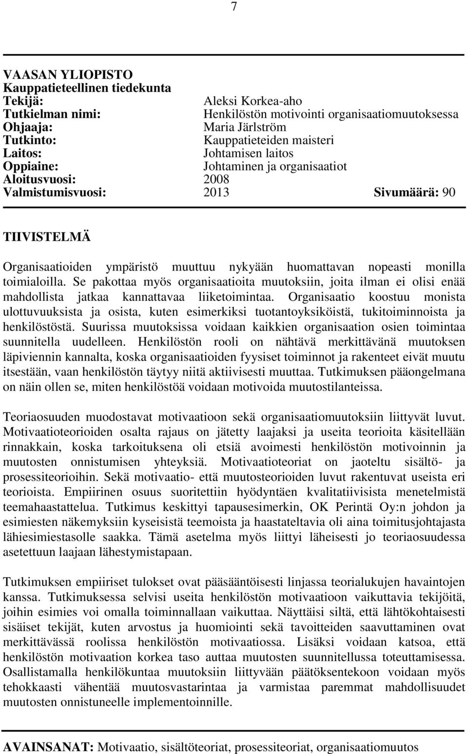 monilla toimialoilla. Se pakottaa myös organisaatioita muutoksiin, joita ilman ei olisi enää mahdollista jatkaa kannattavaa liiketoimintaa.