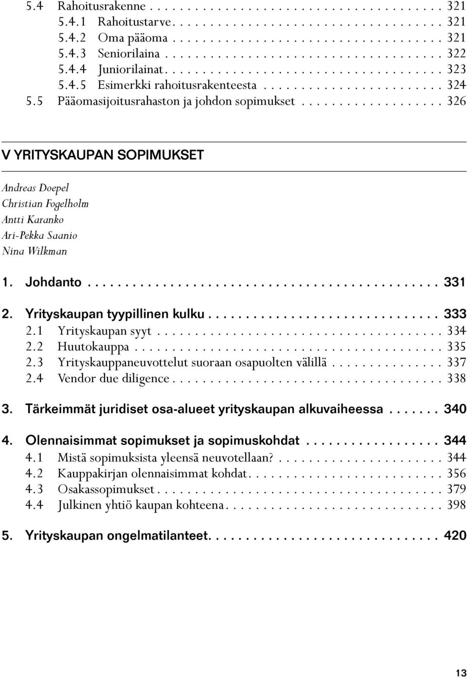 5 Pääomasijoitusrahaston ja johdon sopimukset................... 326 V YRITYSKAUPAN SOPIMUKSET Andreas Doepel Christian Fogelholm Antti Karanko Ari-Pekka Saanio Nina Wilkman 1. Johdanto............................................... 331 2.