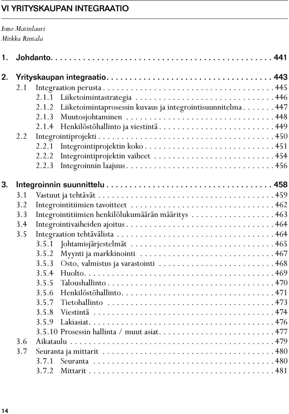 1.3 Muutosjohtaminen................................ 448 2.1.4 Henkilöstöhallinto ja viestintä......................... 449 2.2 Integrointiprojekti...................................... 450 2.2.1 Integrointiprojektin koko.