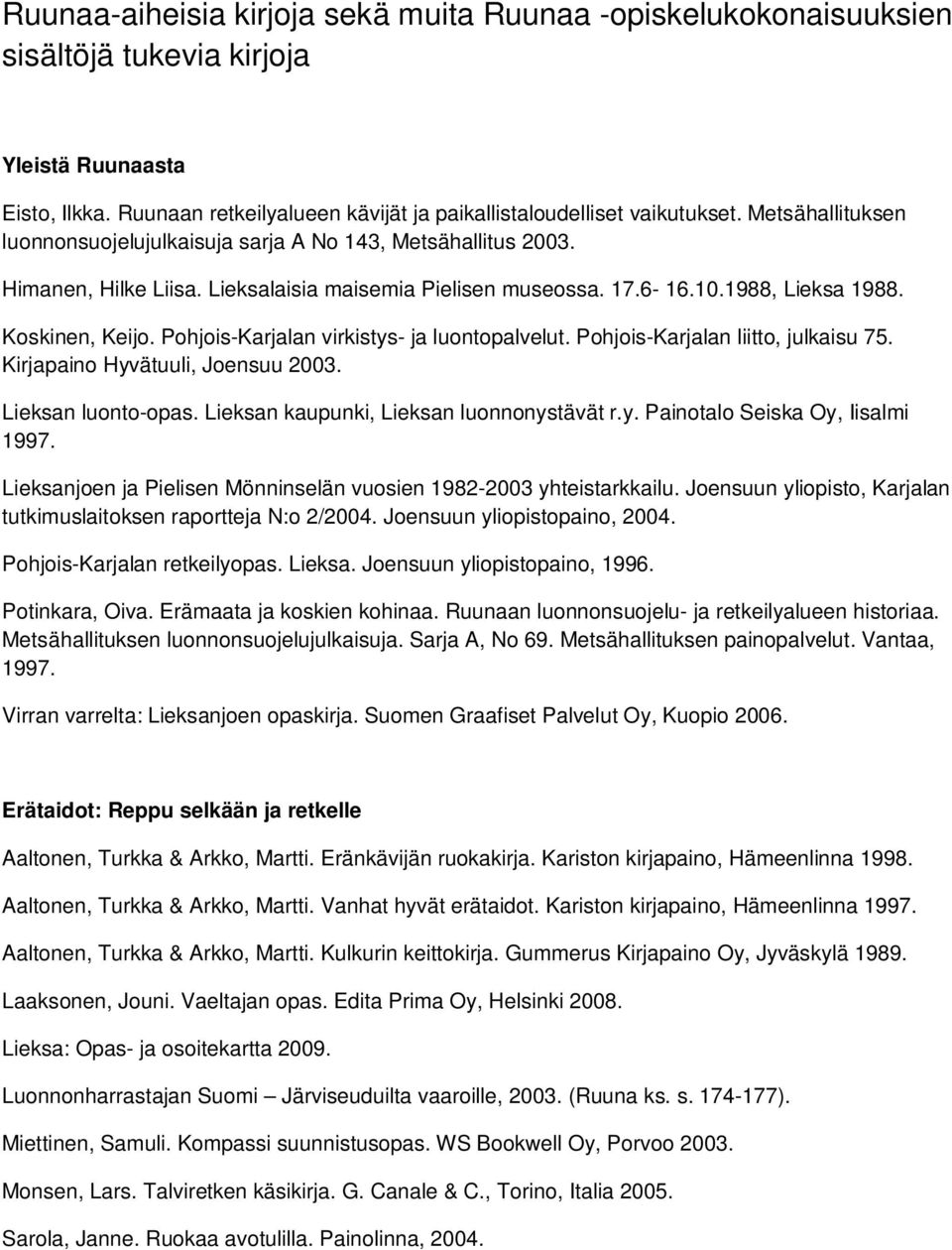 Pohjois-Karjalan virkistys- ja luontopalvelut. Pohjois-Karjalan liitto, julkaisu 75. Kirjapaino Hyvätuuli, Joensuu 2003. Lieksan luonto-opas. Lieksan kaupunki, Lieksan luonnonystävät r.y. Painotalo Seiska Oy, Iisalmi 1997.