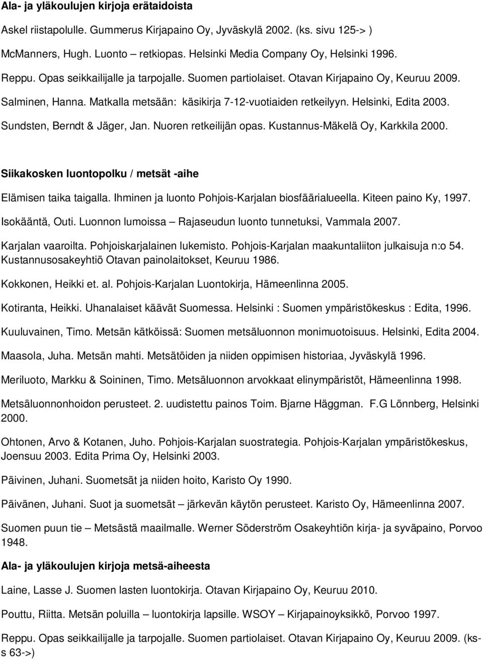 Sundsten, Berndt & Jäger, Jan. Nuoren retkeilijän opas. Kustannus-Mäkelä Oy, Karkkila 2000. Siikakosken luontopolku / metsät -aihe Elämisen taika taigalla.