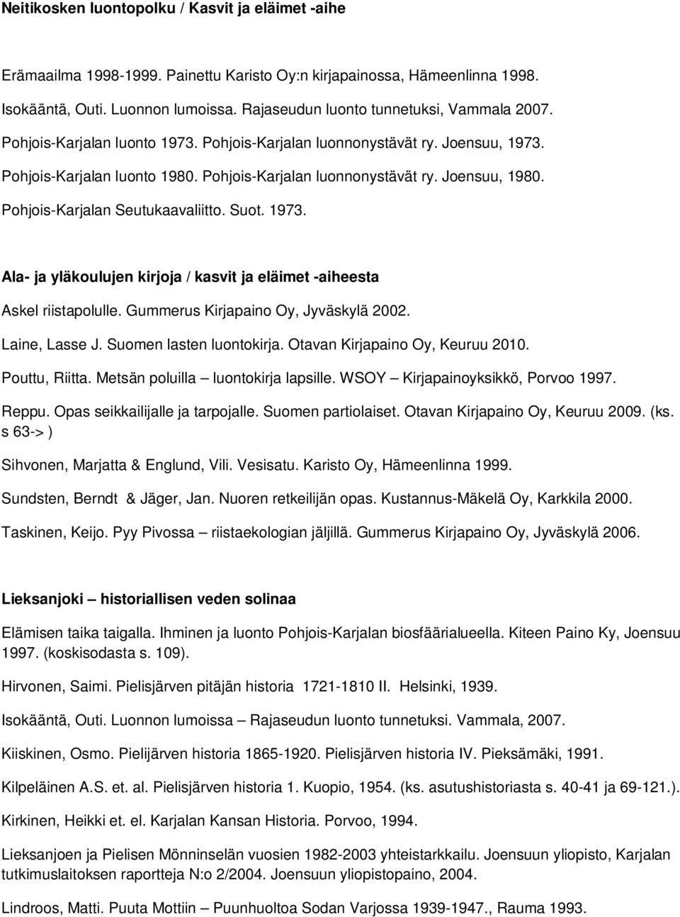 Pohjois-Karjalan Seutukaavaliitto. Suot. 1973. Ala- ja yläkoulujen kirjoja / kasvit ja eläimet -aiheesta Askel riistapolulle. Gummerus Kirjapaino Oy, Jyväskylä 2002. Laine, Lasse J.