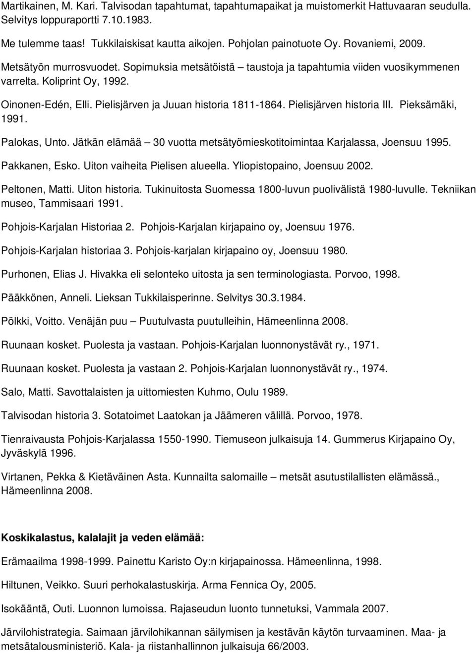 Pielisjärven ja Juuan historia 1811-1864. Pielisjärven historia III. Pieksämäki, 1991. Palokas, Unto. Jätkän elämää 30 vuotta metsätyömieskotitoimintaa Karjalassa, Joensuu 1995. Pakkanen, Esko.