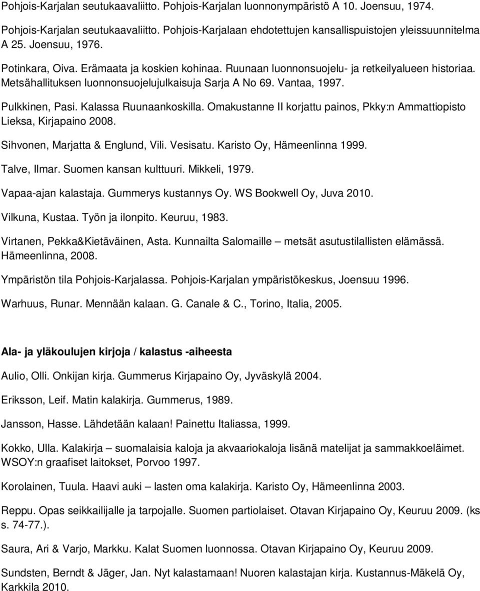 Pulkkinen, Pasi. Kalassa Ruunaankoskilla. Omakustanne II korjattu painos, Pkky:n Ammattiopisto Lieksa, Kirjapaino 2008. Sihvonen, Marjatta & Englund, Vili. Vesisatu. Karisto Oy, Hämeenlinna 1999.