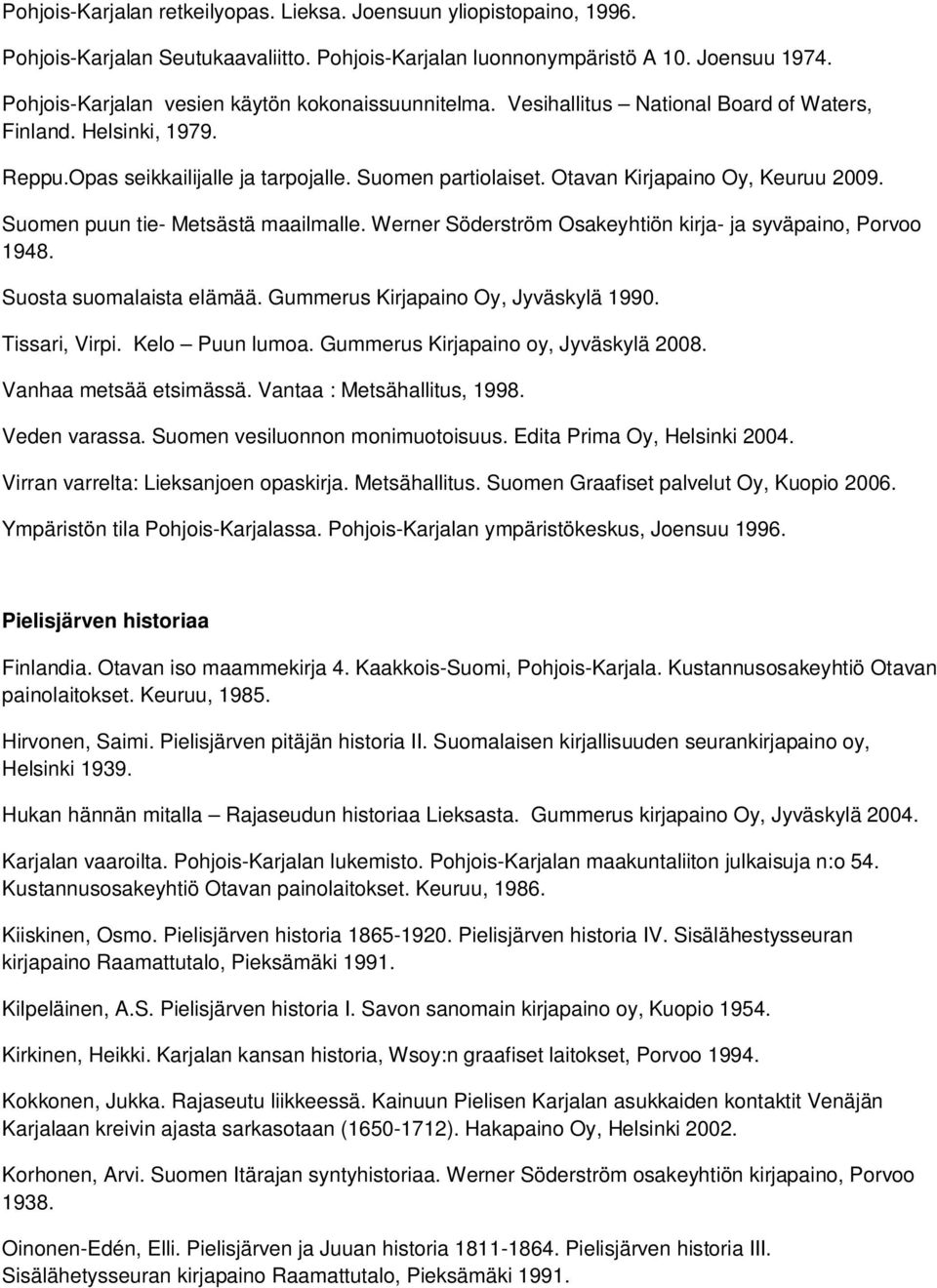 Otavan Kirjapaino Oy, Keuruu 2009. Suomen puun tie- Metsästä maailmalle. Werner Söderström Osakeyhtiön kirja- ja syväpaino, Porvoo 1948. Suosta suomalaista elämää.