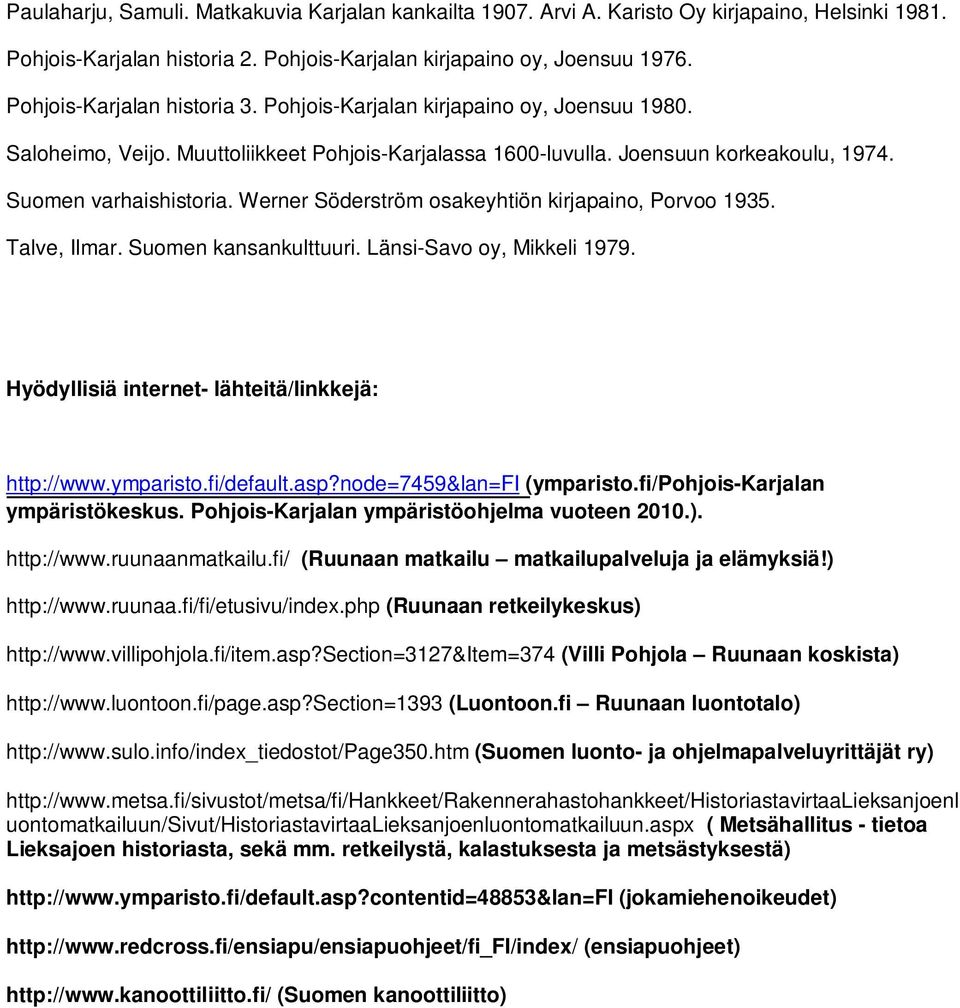 Werner Söderström osakeyhtiön kirjapaino, Porvoo 1935. Talve, Ilmar. Suomen kansankulttuuri. Länsi-Savo oy, Mikkeli 1979. Hyödyllisiä internet- lähteitä/linkkejä: http://www.ymparisto.fi/default.asp?