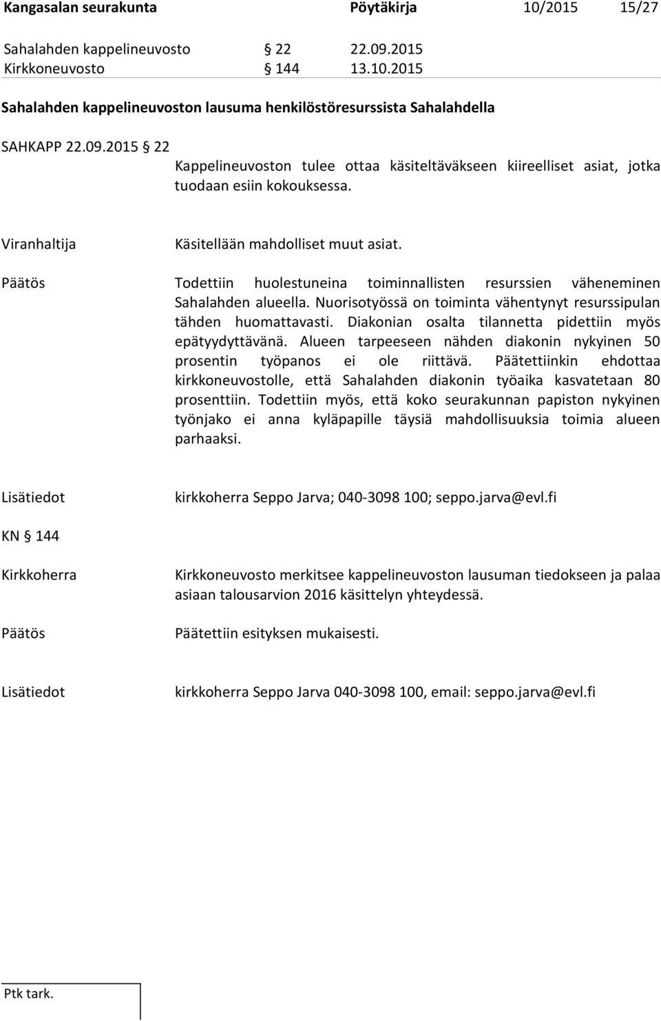 Todettiin huolestuneina toiminnallisten resurssien väheneminen Sahalahden alueella. Nuorisotyössä on toiminta vähentynyt resurssipulan tähden huomattavasti.