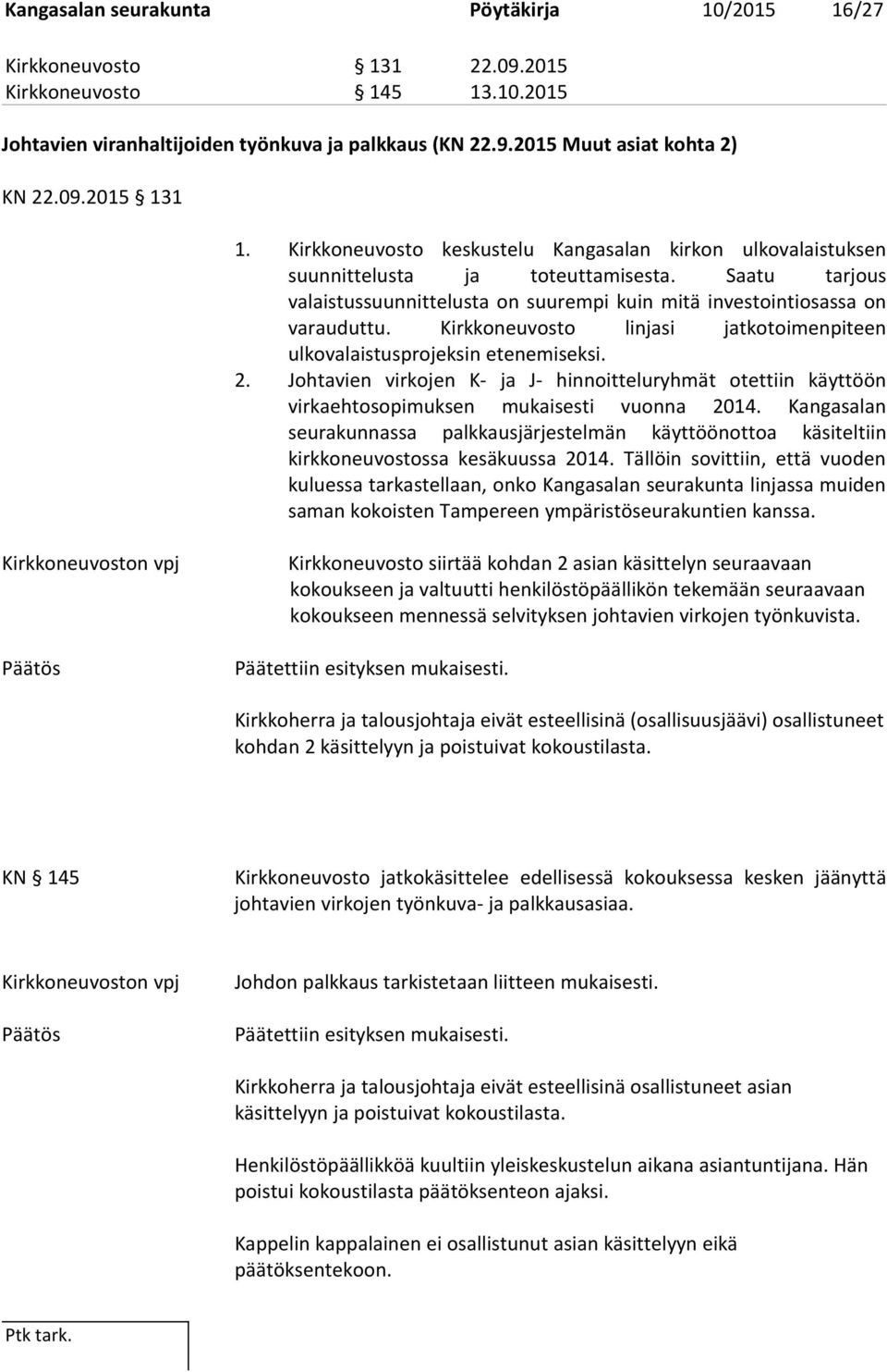 Kirkkoneuvosto linjasi jatkotoimenpiteen ulkovalaistusprojeksin etenemiseksi. 2. Johtavien virkojen K- ja J- hinnoitteluryhmät otettiin käyttöön virkaehtosopimuksen mukaisesti vuonna 2014.