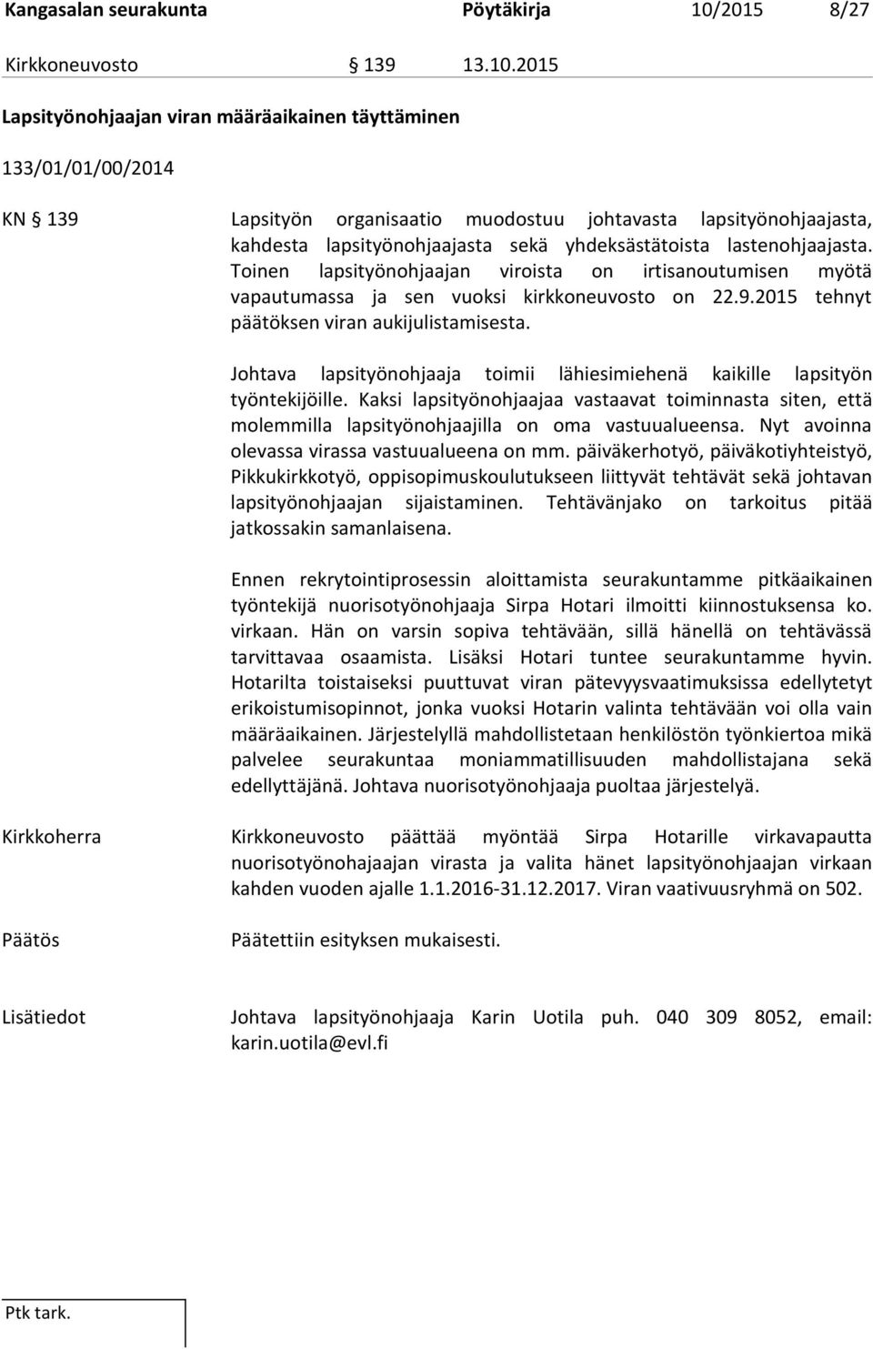 2015 Lapsityönohjaajan viran määräaikainen täyttäminen 133/01/01/00/2014 KN 139 Lapsityön organisaatio muodostuu johtavasta lapsityönohjaajasta, kahdesta lapsityönohjaajasta sekä yhdeksästätoista