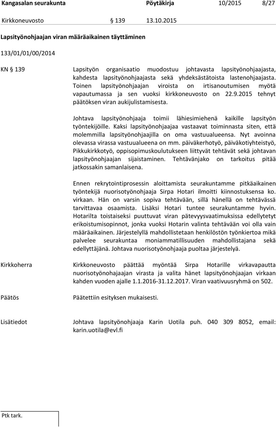 2015 Lapsityönohjaajan viran määräaikainen täyttäminen 133/01/01/00/2014 KN 139 Lapsityön organisaatio muodostuu johtavasta lapsityönohjaajasta, kahdesta lapsityönohjaajasta sekä yhdeksästätoista