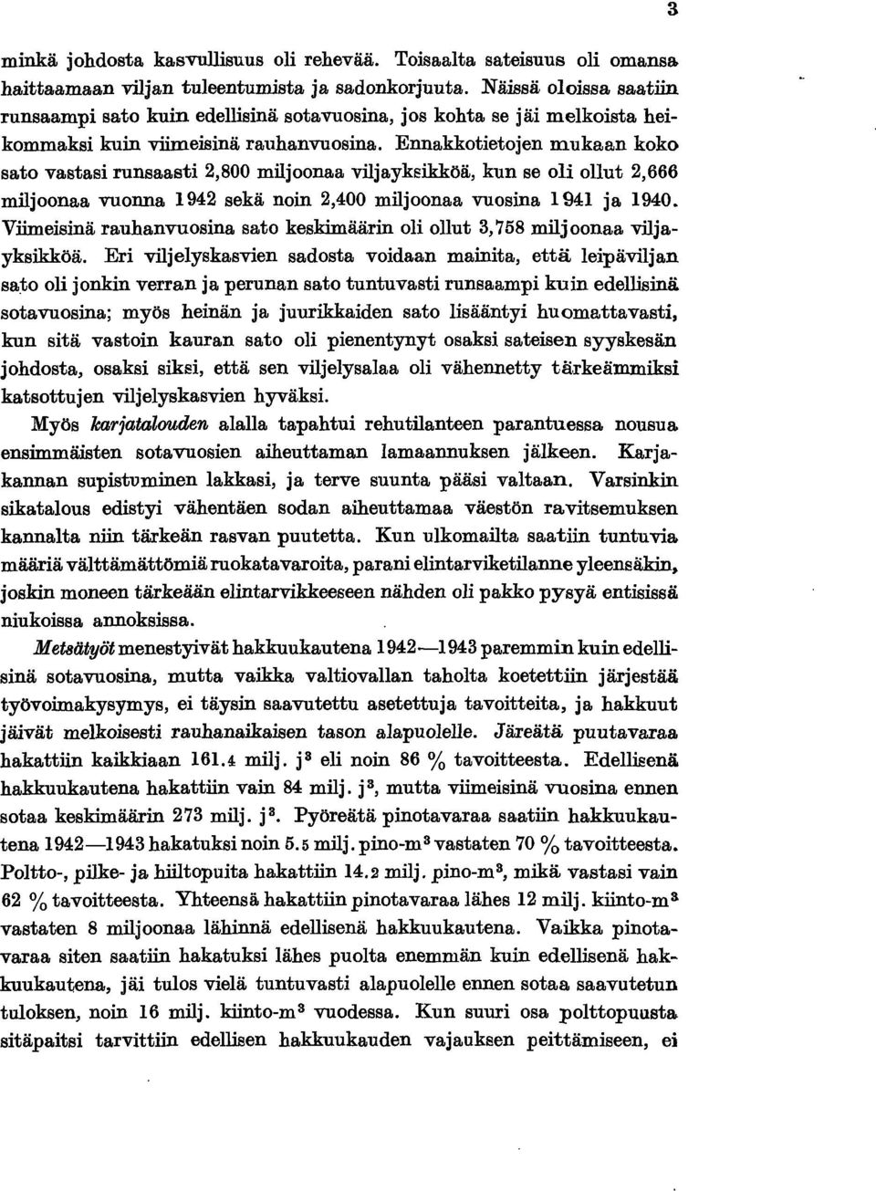 Ennakkotietojen mukaan koko sato vastasi runsaasti 2,800 miljoonaa viljaykeikköä, kun se oli ollut 2,666 miljoonaa vuonna 942 sekä noin 2,400 miljoonaa vuosina 94 ja 940.