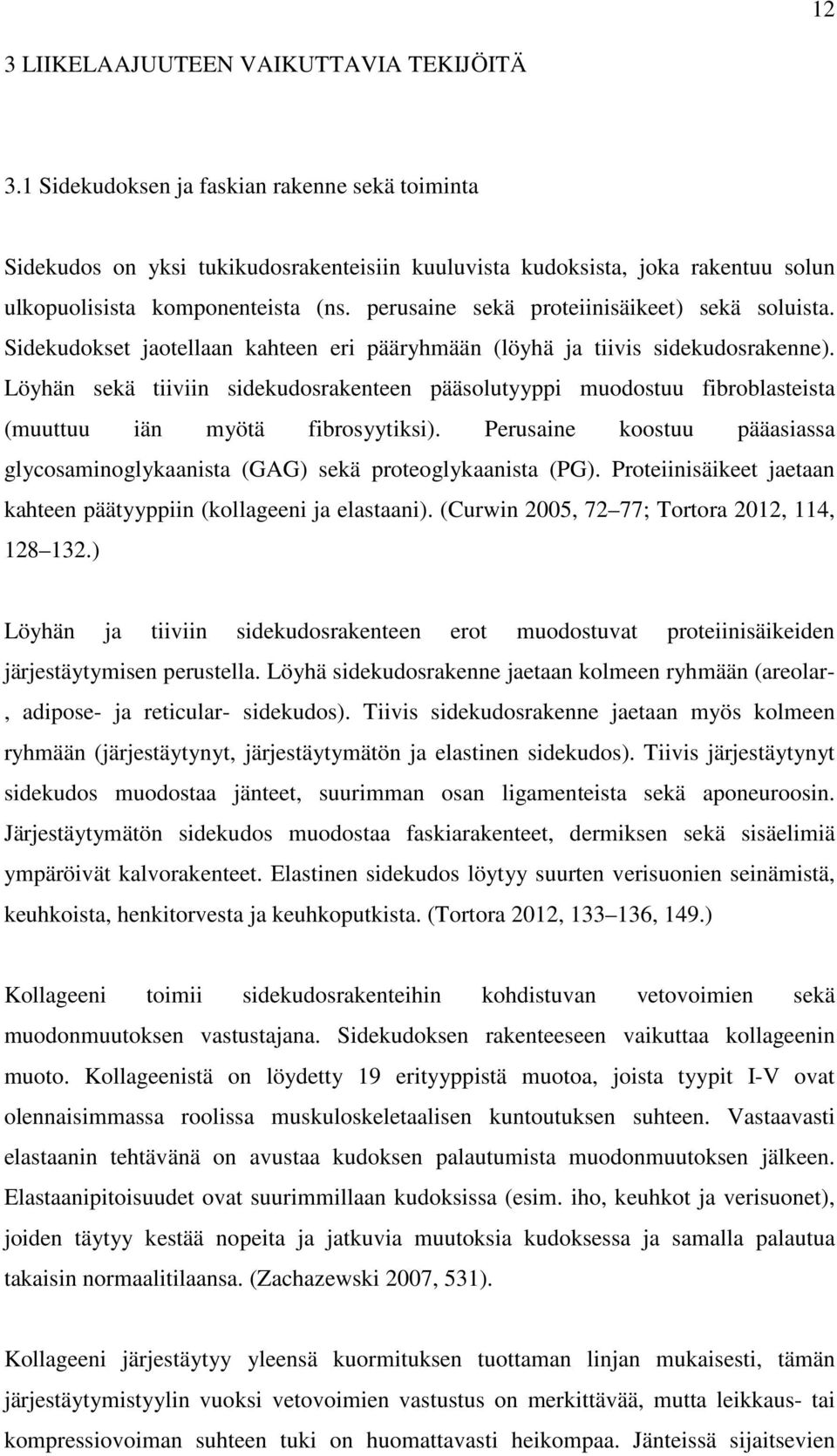 perusaine sekä proteiinisäikeet) sekä soluista. Sidekudokset jaotellaan kahteen eri pääryhmään (löyhä ja tiivis sidekudosrakenne).