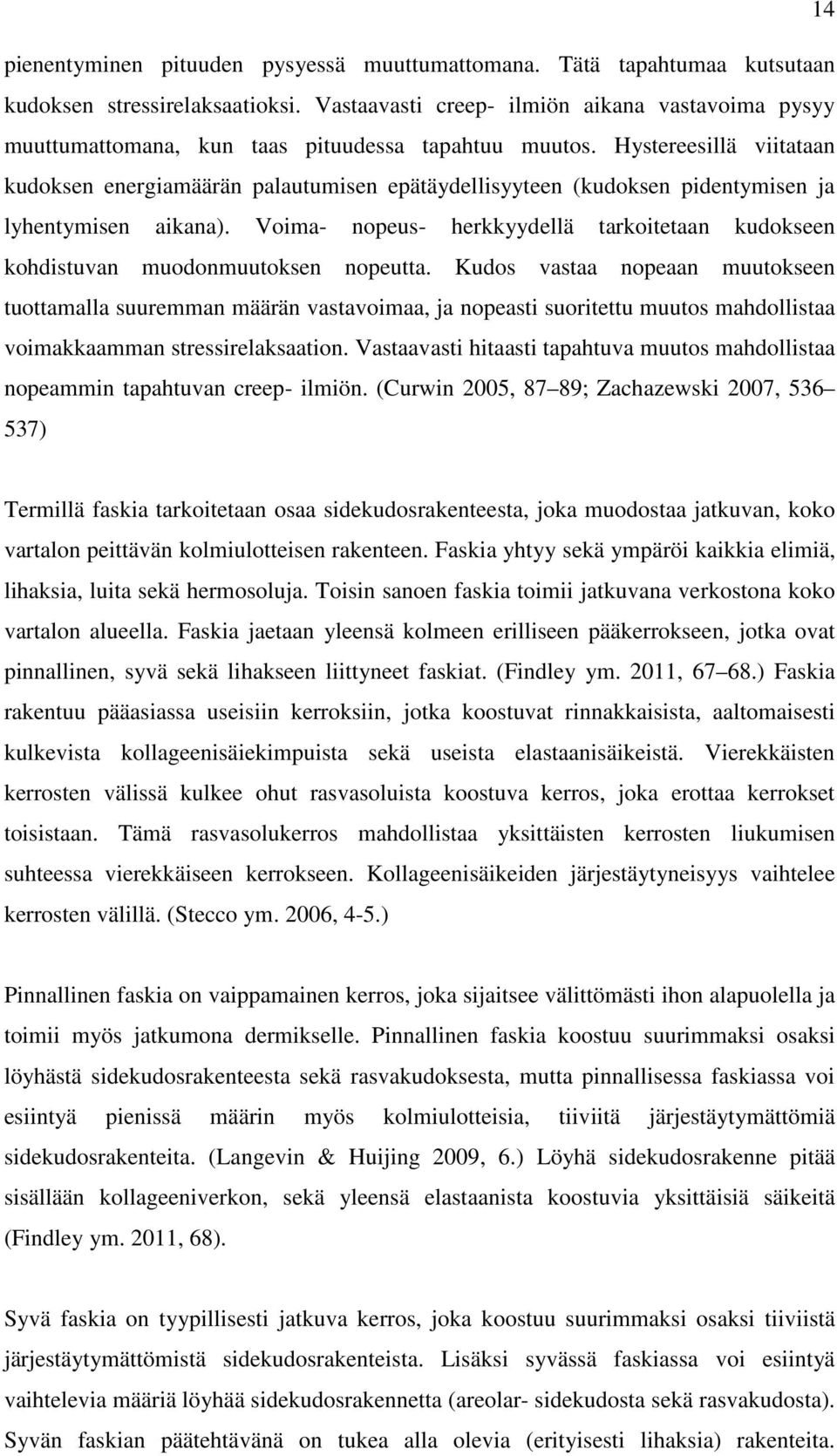 Hystereesillä viitataan kudoksen energiamäärän palautumisen epätäydellisyyteen (kudoksen pidentymisen ja lyhentymisen aikana).