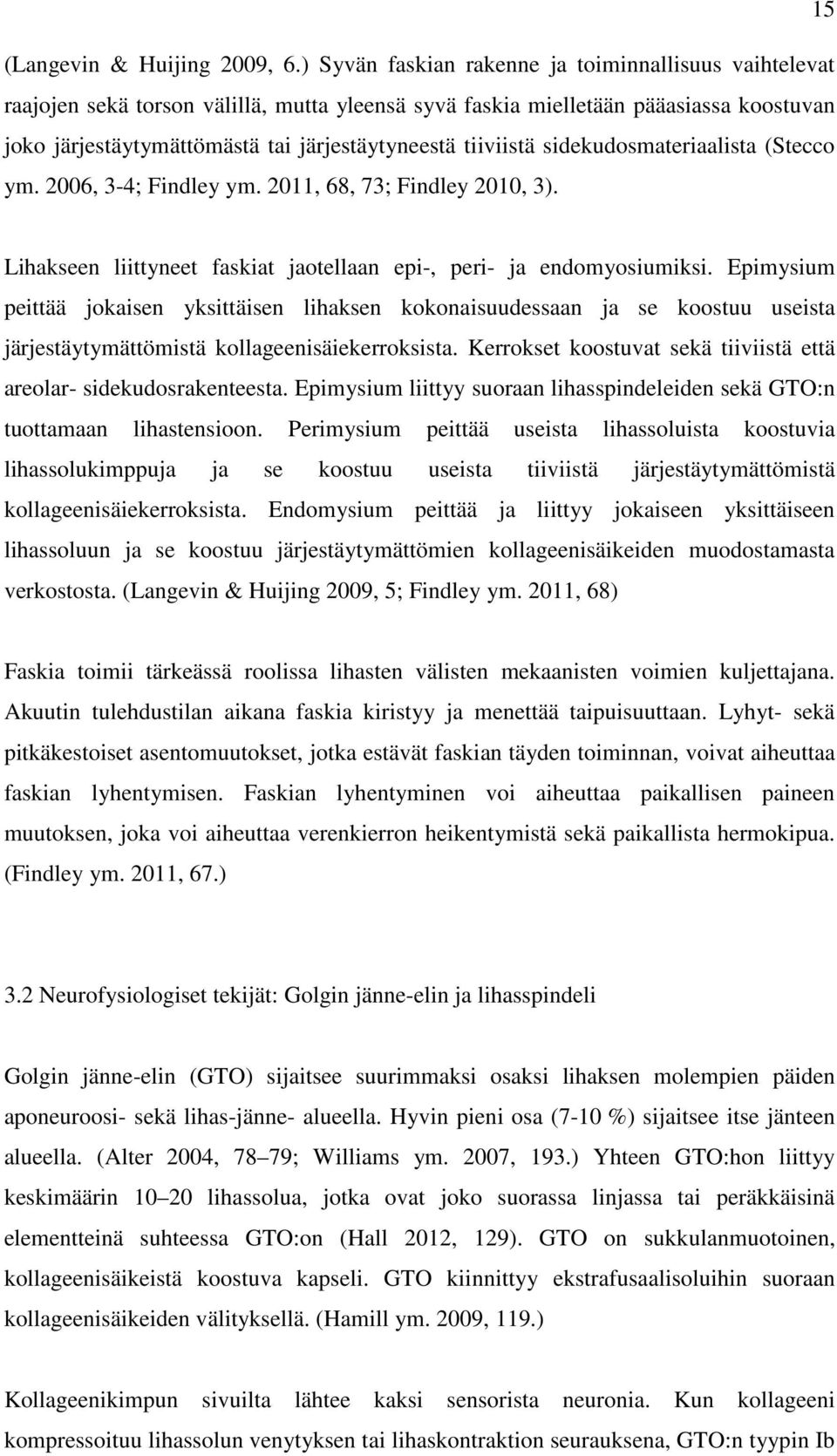 tiiviistä sidekudosmateriaalista (Stecco ym. 2006, 3-4; Findley ym. 2011, 68, 73; Findley 2010, 3). Lihakseen liittyneet faskiat jaotellaan epi-, peri- ja endomyosiumiksi.