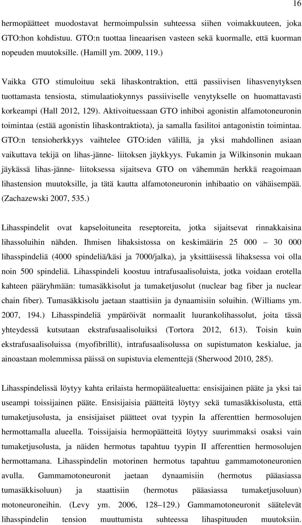 ) Vaikka GTO stimuloituu sekä lihaskontraktion, että passiivisen lihasvenytyksen tuottamasta tensiosta, stimulaatiokynnys passiiviselle venytykselle on huomattavasti korkeampi (Hall 2012, 129).