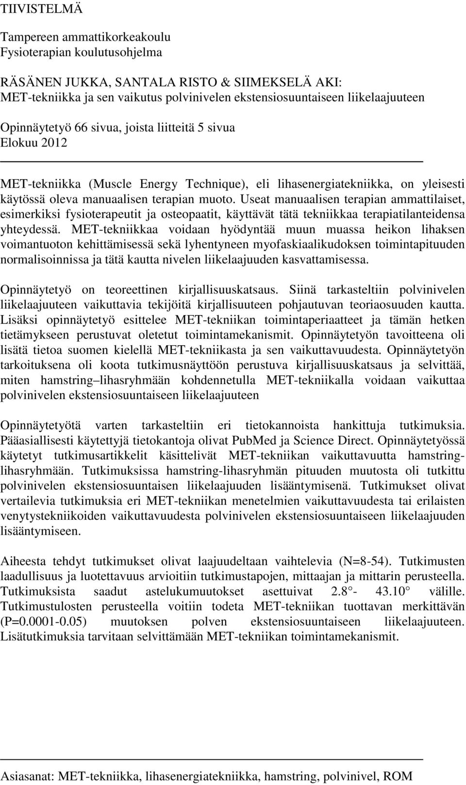 Useat manuaalisen terapian ammattilaiset, esimerkiksi fysioterapeutit ja osteopaatit, käyttävät tätä tekniikkaa terapiatilanteidensa yhteydessä.