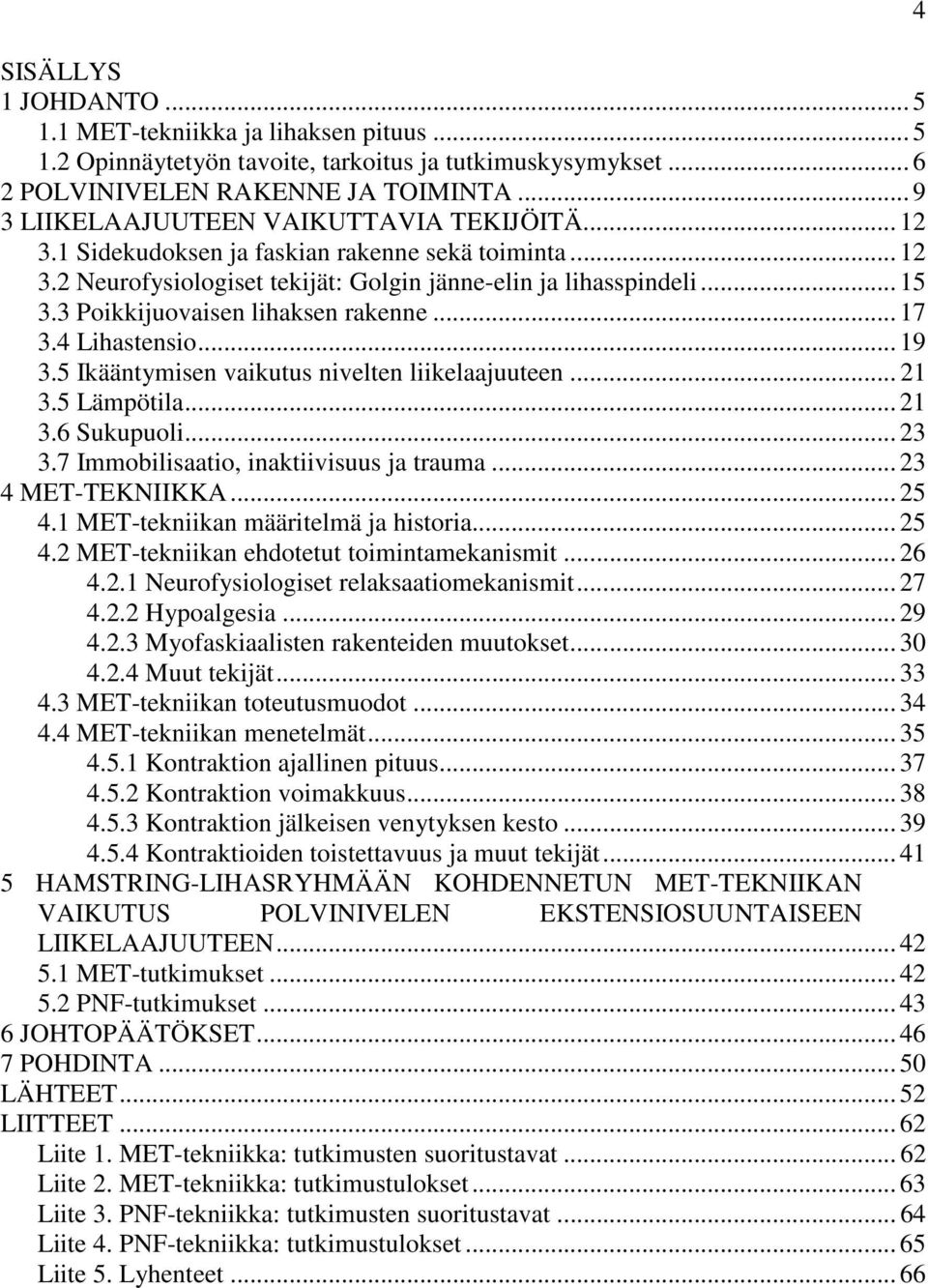 3 Poikkijuovaisen lihaksen rakenne... 17 3.4 Lihastensio... 19 3.5 Ikääntymisen vaikutus nivelten liikelaajuuteen... 21 3.5 Lämpötila... 21 3.6 Sukupuoli... 23 3.