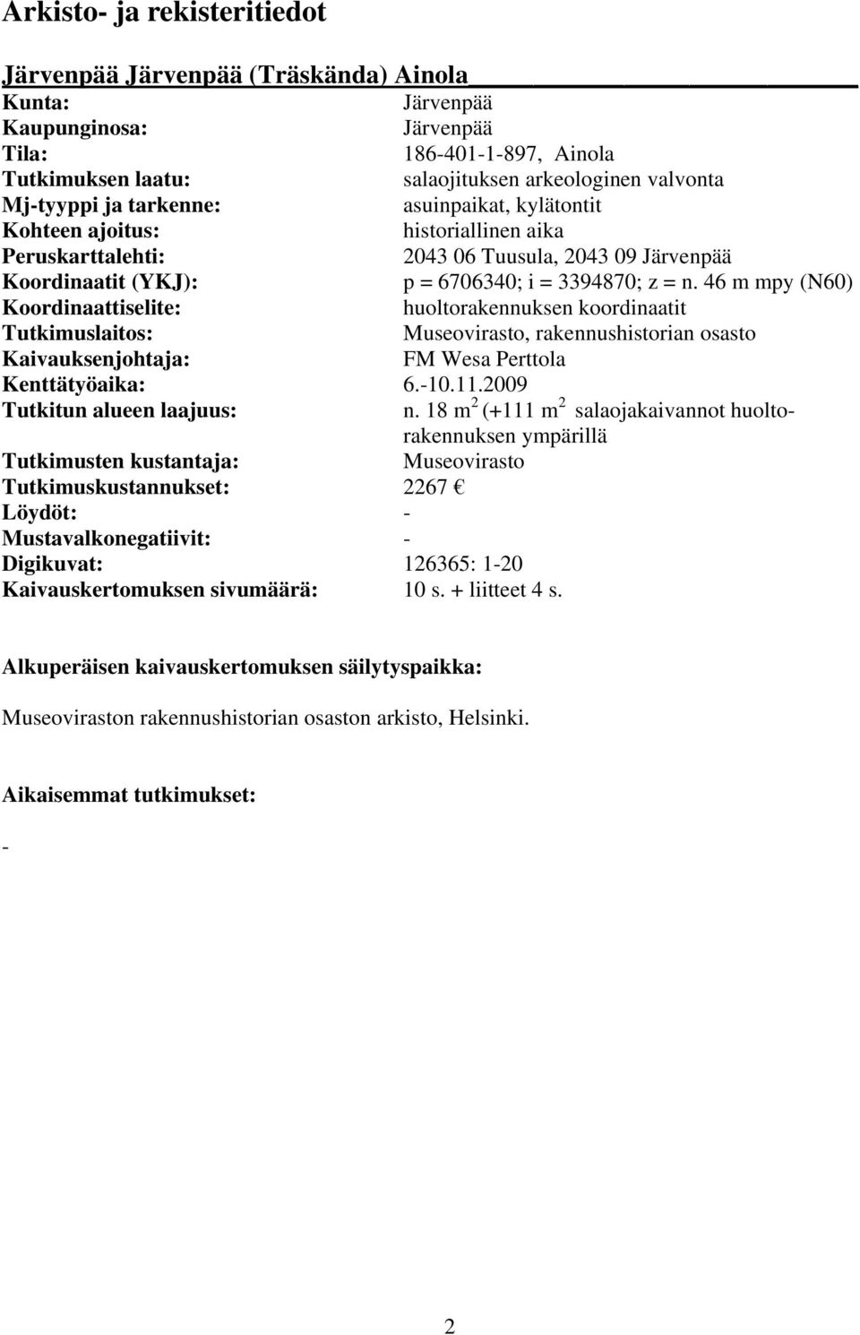 46 m mpy (N60) Koordinaattiselite: huoltorakennuksen koordinaatit Tutkimuslaitos: Museovirasto, rakennushistorian osasto Kaivauksenjohtaja: FM Wesa Perttola Kenttätyöaika: 6.-10.11.