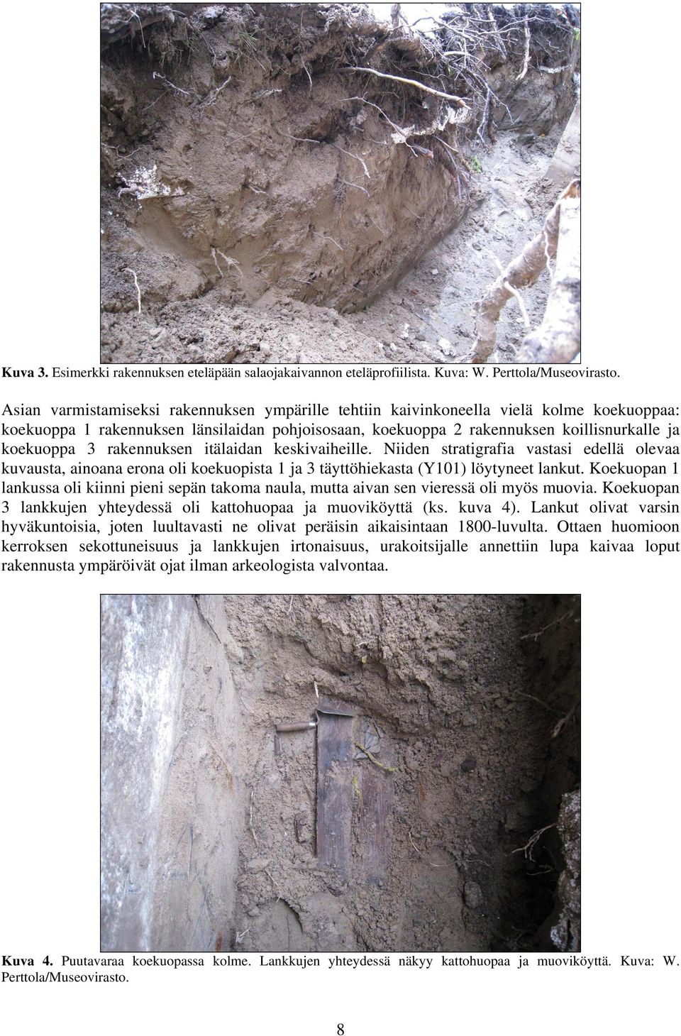 rakennuksen itälaidan keskivaiheille. Niiden stratigrafia vastasi edellä olevaa kuvausta, ainoana erona oli koekuopista 1 ja 3 täyttöhiekasta (Y101) löytyneet lankut.