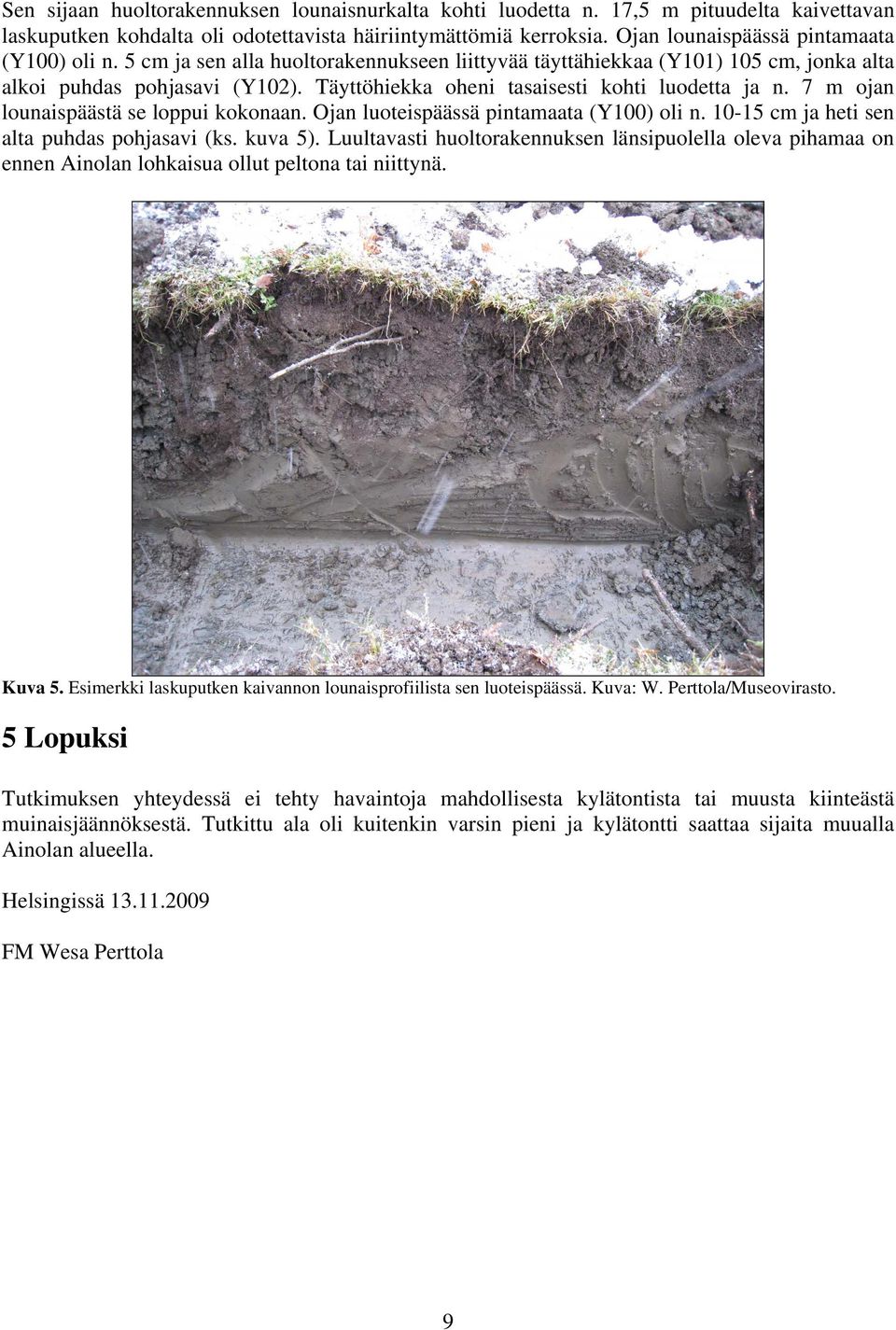 Täyttöhiekka oheni tasaisesti kohti luodetta ja n. 7 m ojan lounaispäästä se loppui kokonaan. Ojan luoteispäässä pintamaata (Y100) oli n. 10-15 cm ja heti sen alta puhdas pohjasavi (ks. kuva 5).