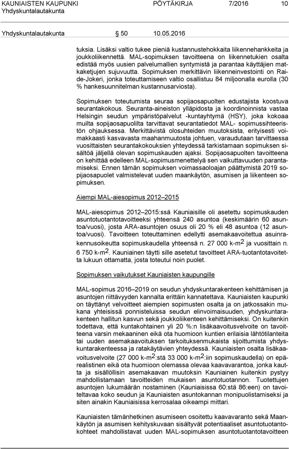 Sopimuksen merkittävin liikenneinvestointi on Raide-Jo ke ri, jonka toteuttamiseen valtio osallistuu 84 miljoonalla eurolla (30 % hankesuunnitelman kustannusarviosta).