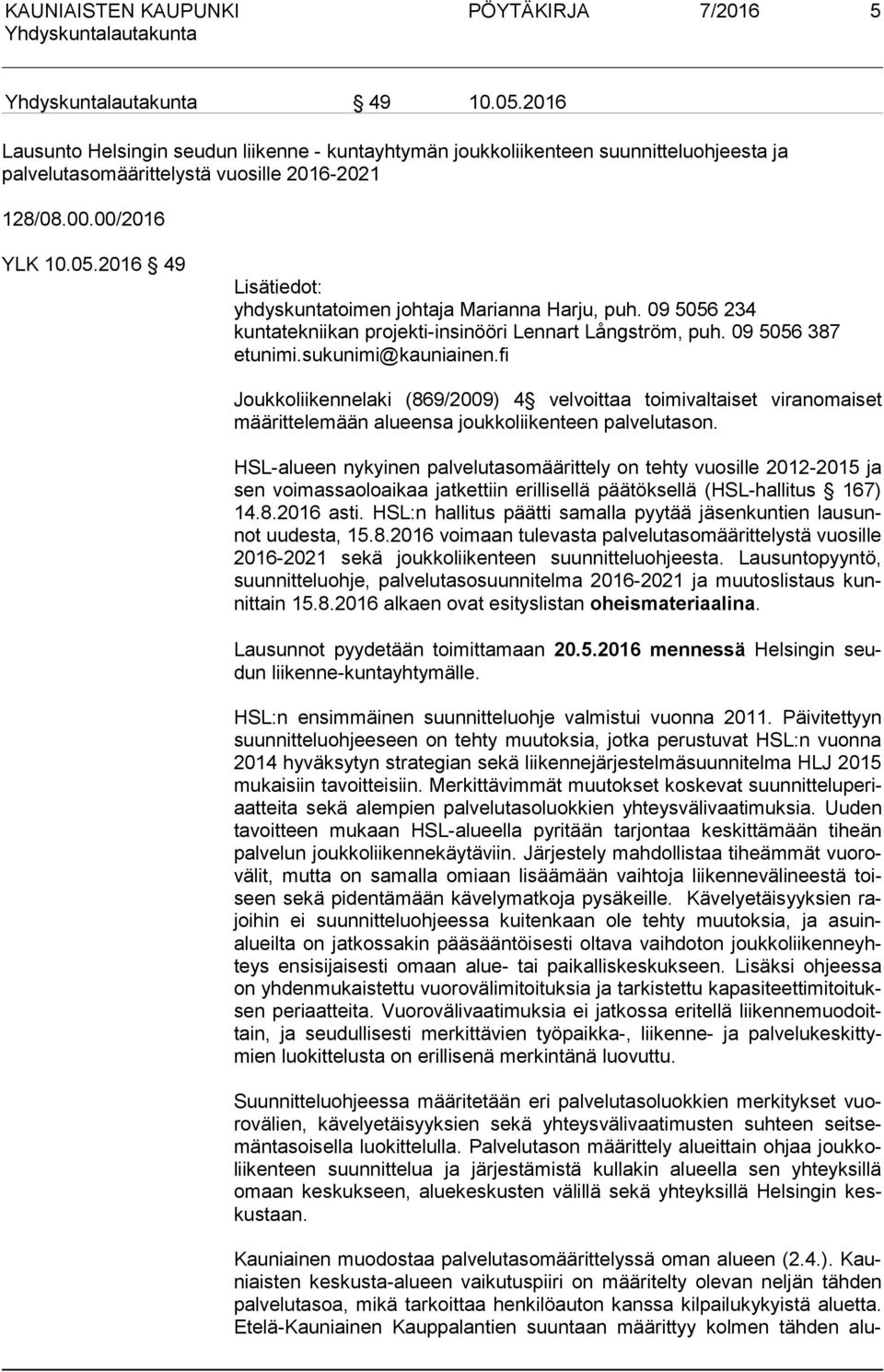 fi Joukkoliikennelaki (869/2009) 4 velvoittaa toimivaltaiset viranomaiset mää rit te le mään alueensa joukkoliikenteen palvelutason.