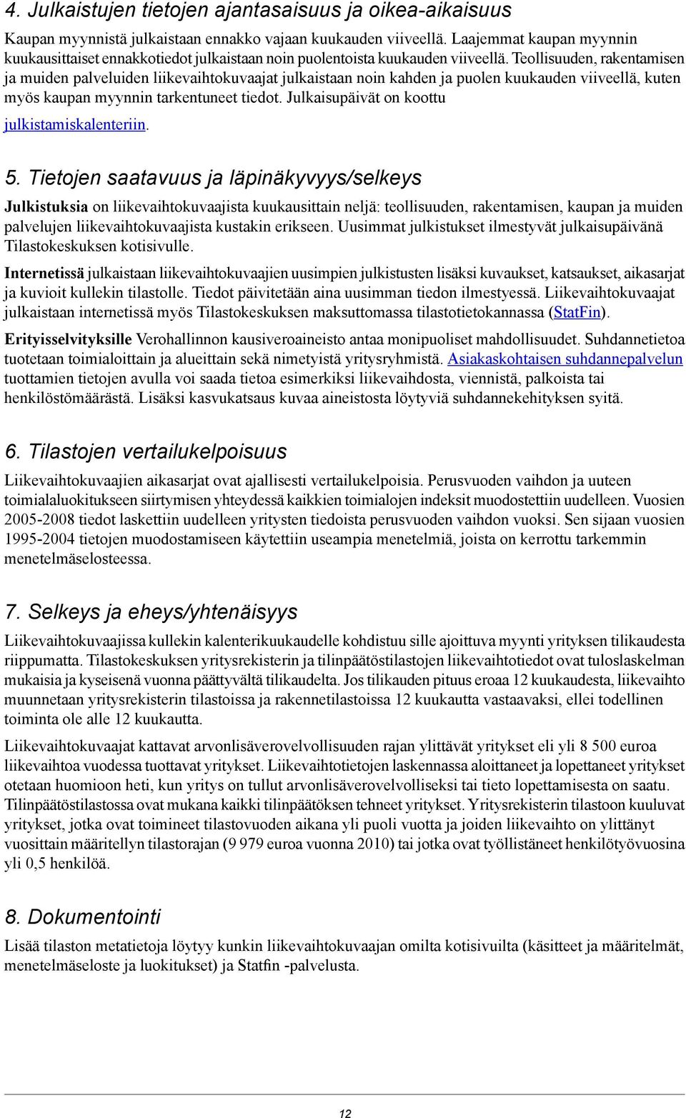 Teollisuuden, rakentamisen ja muiden palveluiden liikevaihtokuvaajat julkaistaan noin kahden ja puolen kuukauden viiveellä, kuten myös kaupan myynnin tarkentuneet tiedot.