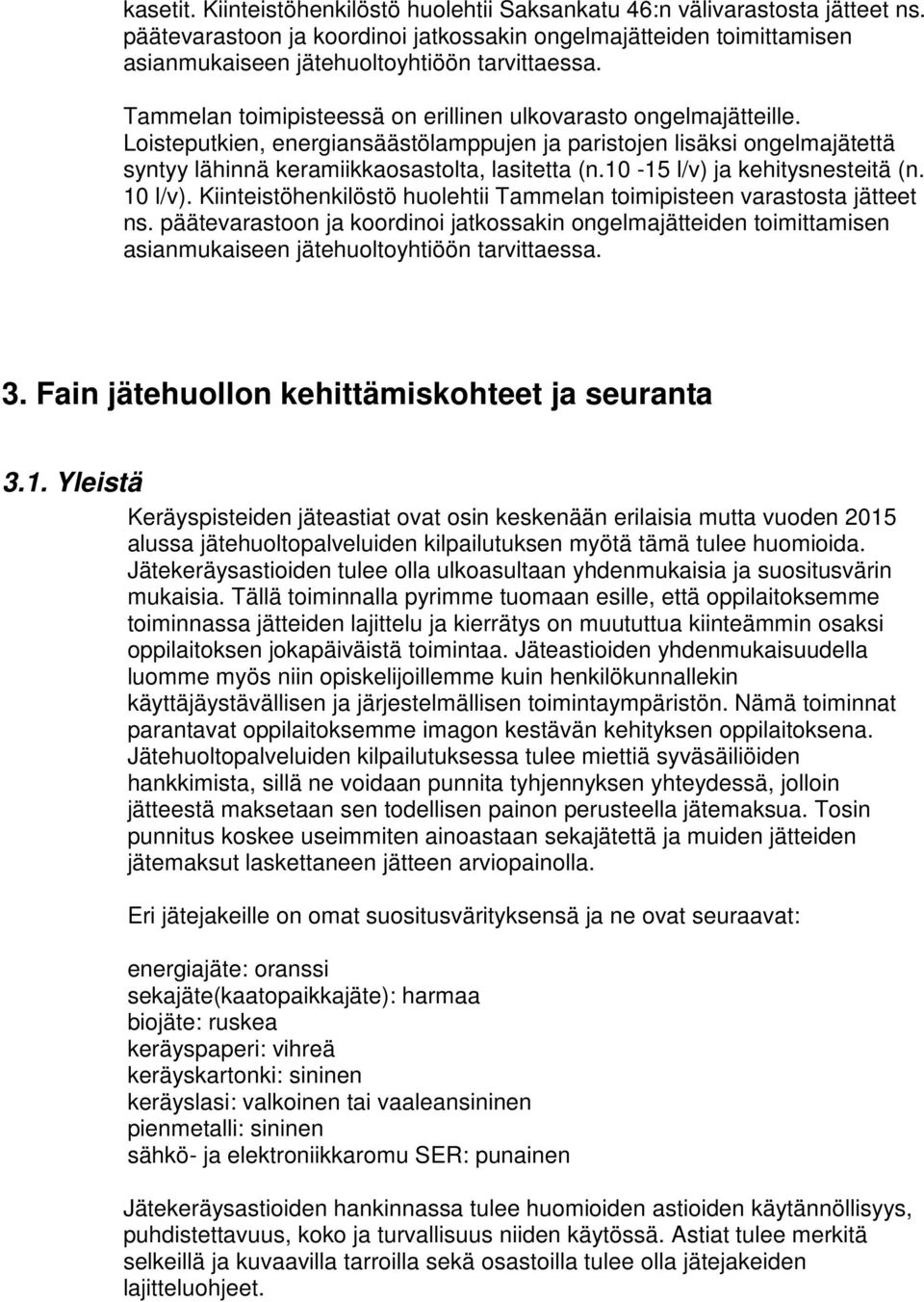 10-15 l/v) ja kehitysnesteitä (n. 10 l/v). Kiinteistöhenkilöstö huolehtii Tammelan toimipisteen varastosta jätteet ns.